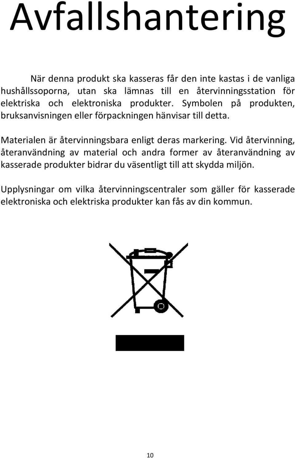 Materialen är återvinningsbara enligt deras markering.