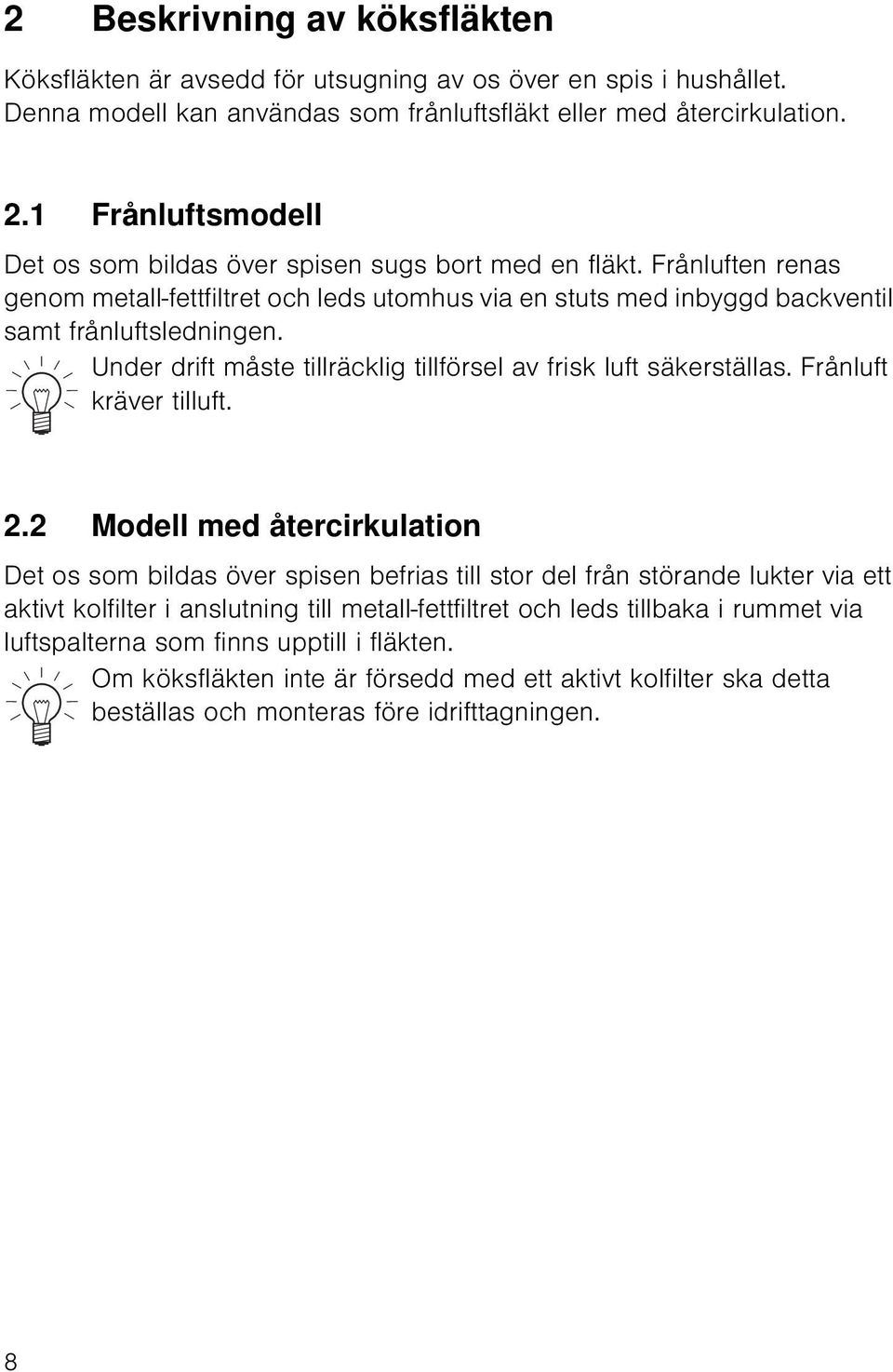 Under drift måste tillräcklig tillförsel av frisk luft säkerställas. Frånluft kräver tilluft. 2.