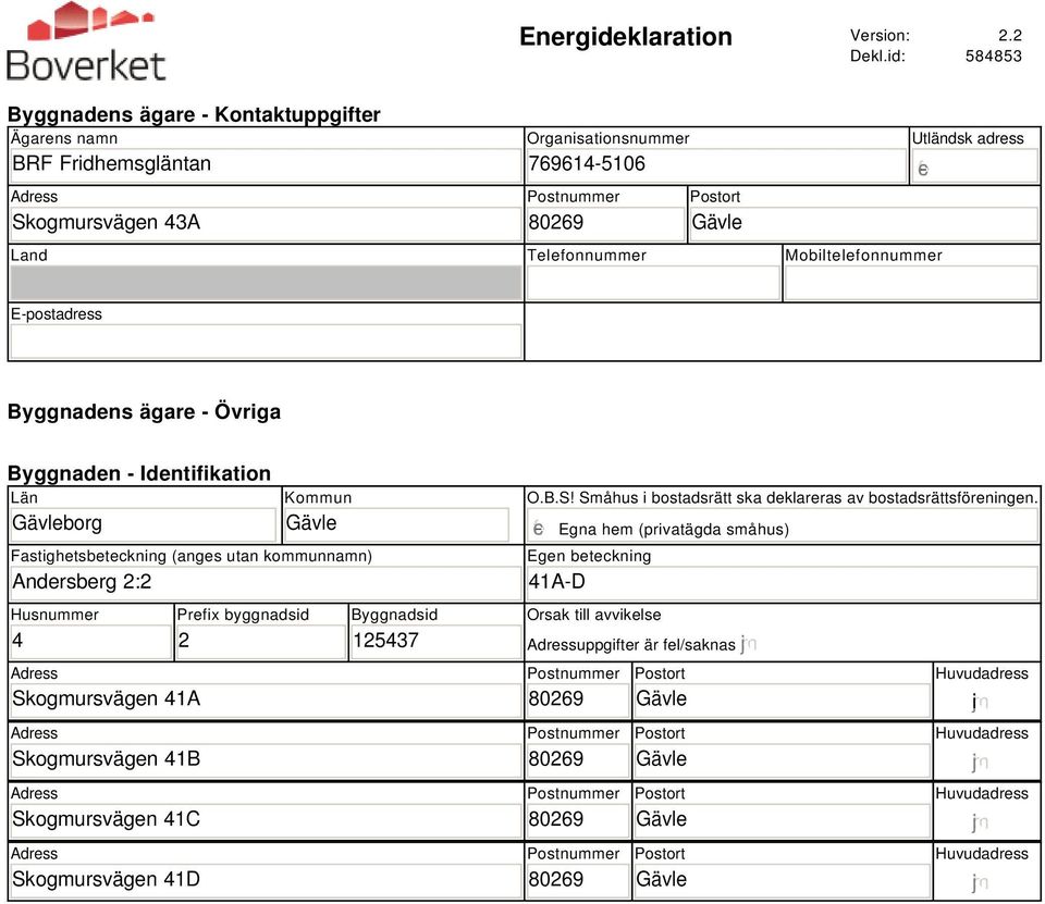 adress E-postadress Byggnadens ägare - Övriga Byggnaden - Identifikation Län borg Kommun Fastighetsbeteckning (anges utan kommunnamn) Andersberg 2:2 Husnummer 4 Skogmursvägen 41A