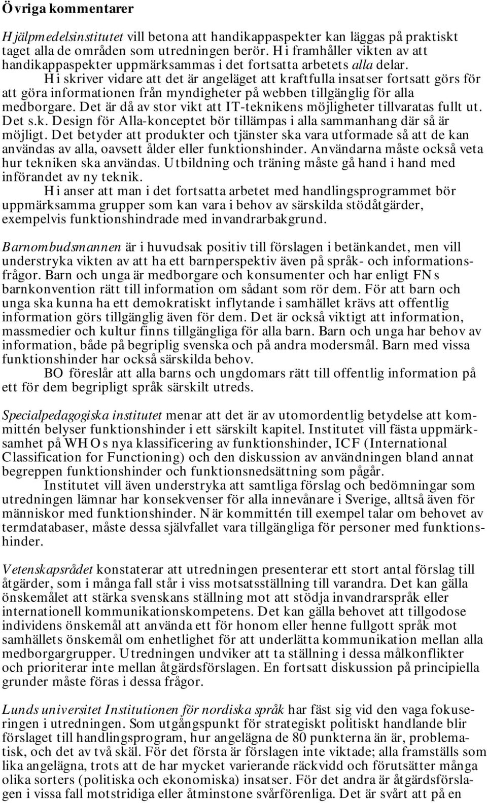 Hi skriver vidare att det är angeläget att kraftfulla insatser fortsatt görs för att göra informationen från myndigheter på webben tillgänglig för alla medborgare.