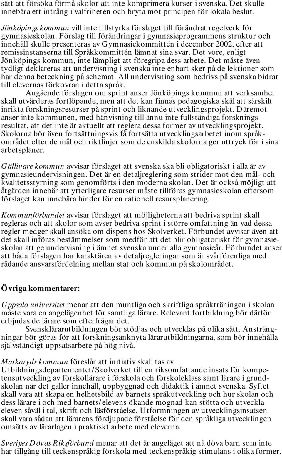 Förslag till förändringar i gymnasieprogrammens struktur och innehåll skulle presenteras av Gymnasiekommittén i december 2002, efter att remissinstanserna till Språkkommittén lämnat sina svar.