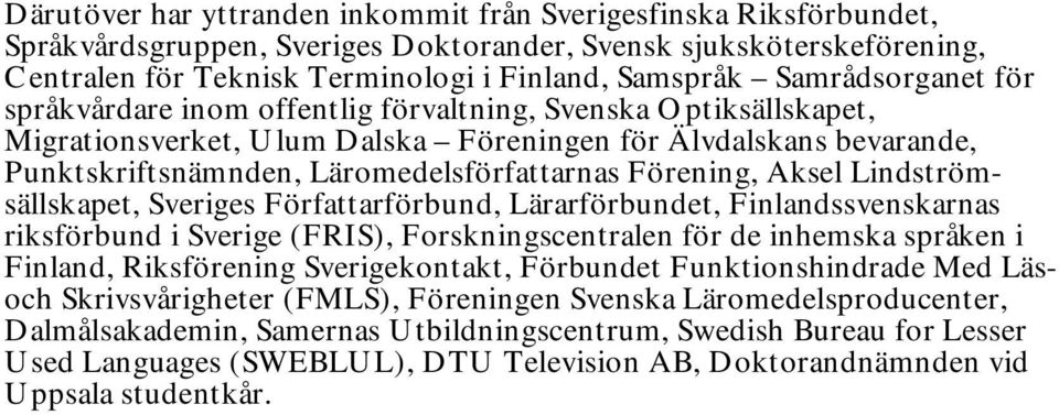 Förening, Aksel Lindströmsällskapet, Sveriges Författarförbund, Lärarförbundet, Finlandssvenskarnas riksförbund i Sverige (FRIS), Forskningscentralen för de inhemska språken i Finland, Riksförening