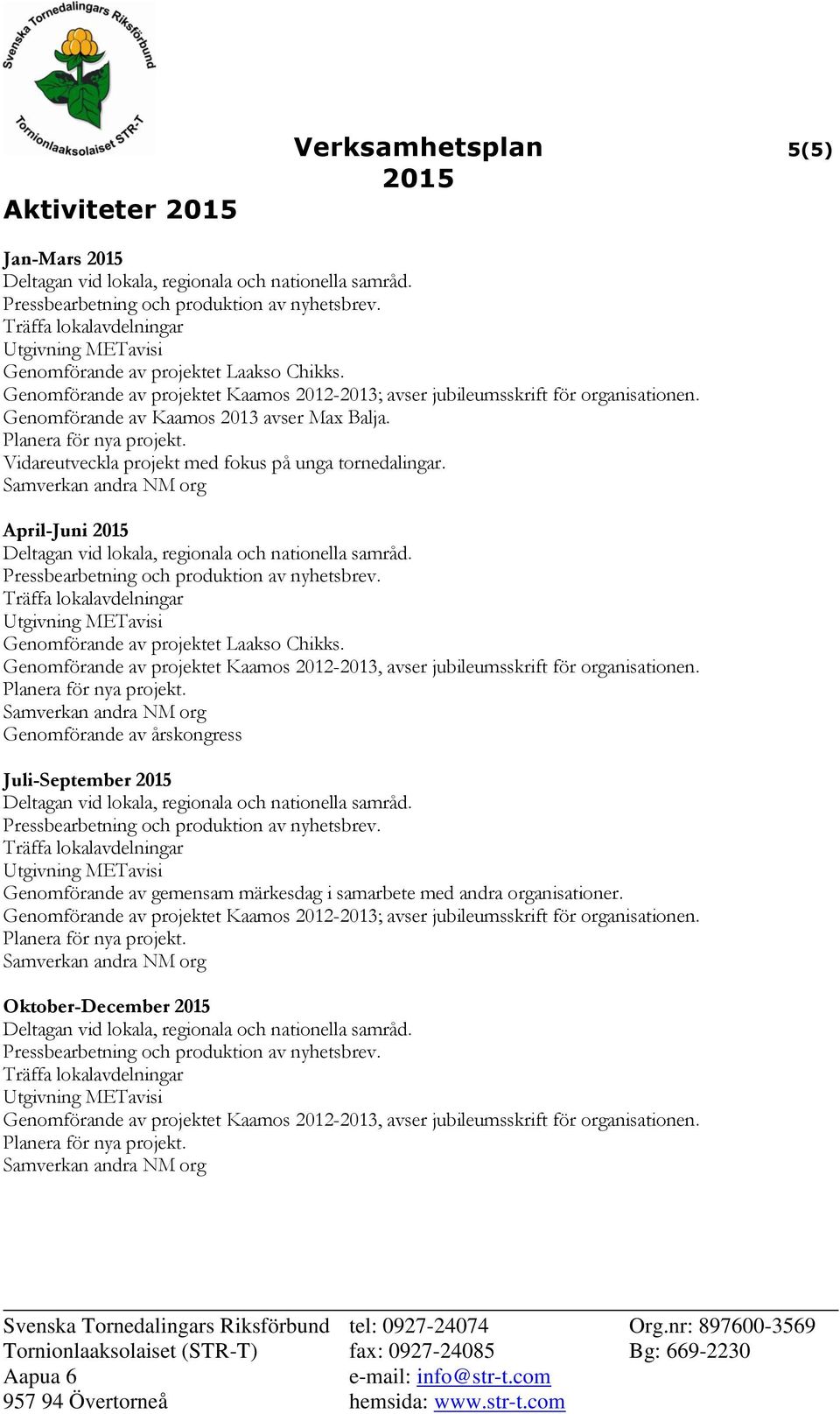 Genomförande av projektet Kaamos 2012-2013, avser jubileumsskrift för organisationen.