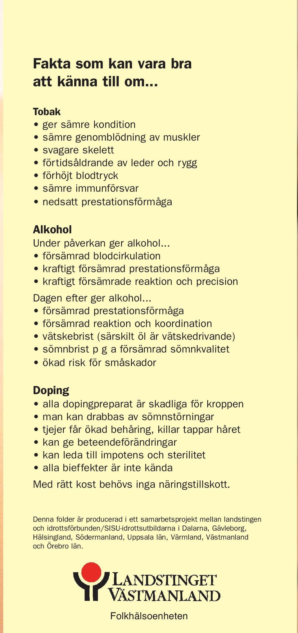 ger alkohol... försämrad blodcirkulation kraftigt försämrad prestationsförmåga kraftigt försämrade reaktion och precision Dagen efter ger alkohol.