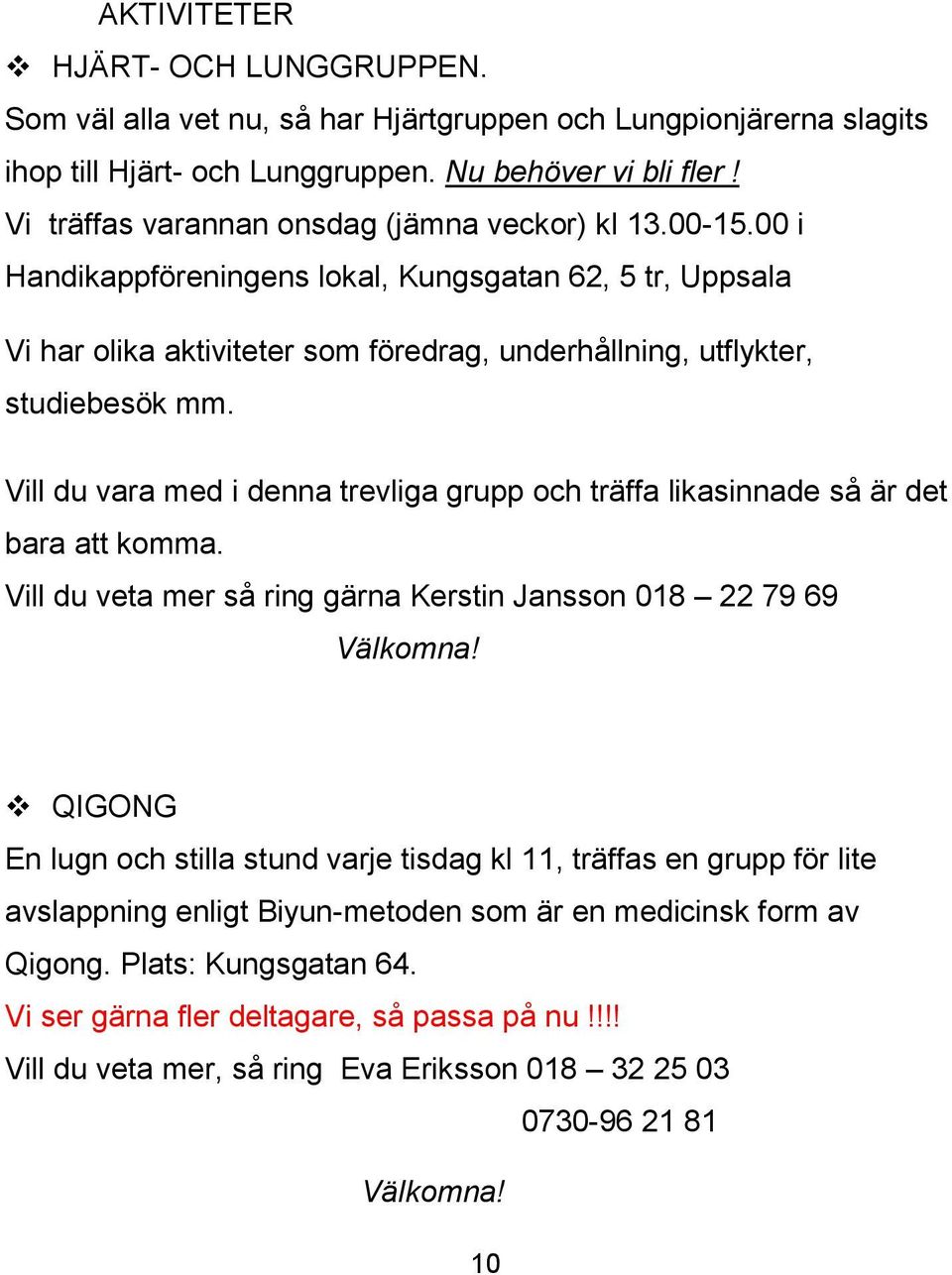 Vill du vara med i denna trevliga grupp och träffa likasinnade så är det bara att komma. Vill du veta mer så ring gärna Kerstin Jansson 018 22 79 69 Välkomna!