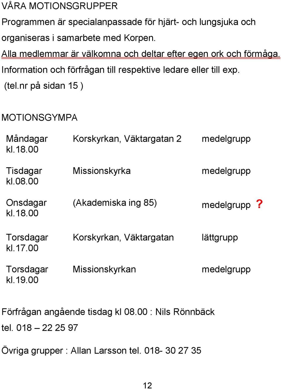 nr på sidan 15 ) MOTIONSGYMPA Måndagar kl.18.00 Tisdagar kl.08.00 Korskyrkan, Väktargatan 2 Missionskyrka medelgrupp medelgrupp Onsdagar kl.18.00 (Akademiska ing 85) medelgrupp?