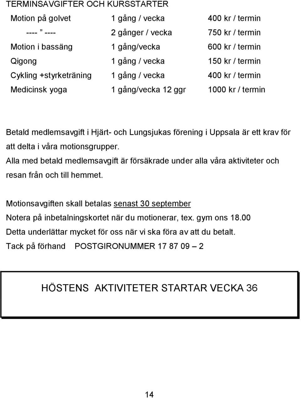 delta i våra motionsgrupper. Alla med betald medlemsavgift är försäkrade under alla våra aktiviteter och resan från och till hemmet.