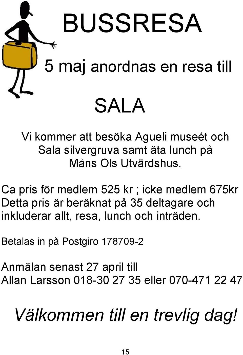 Ca pris för medlem 525 kr ; icke medlem 675kr Detta pris är beräknat på 35 deltagare och inkluderar