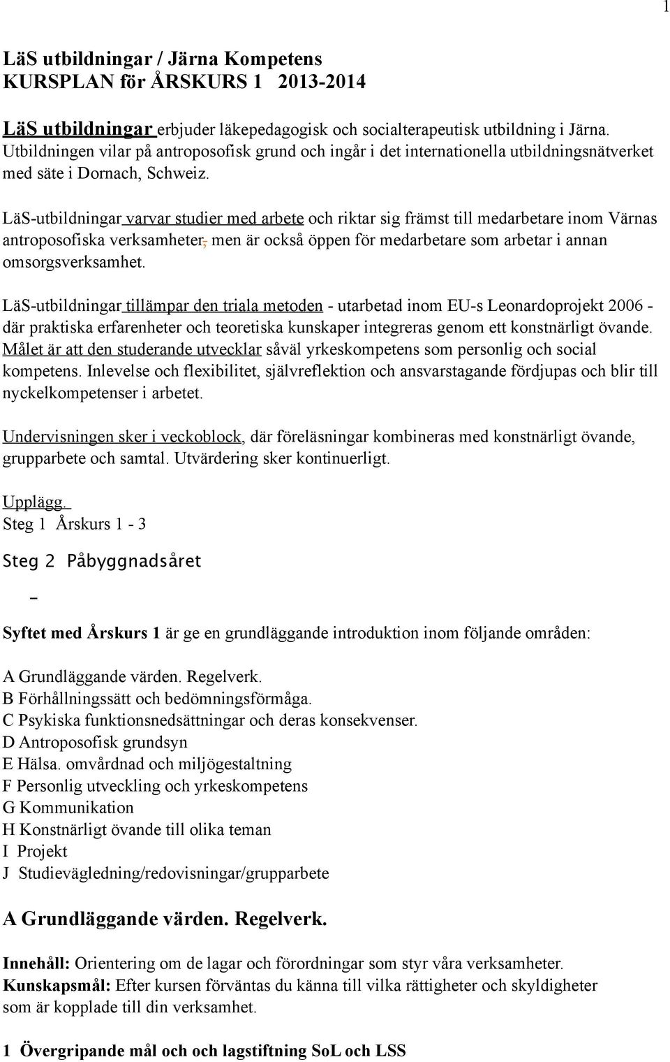 LäS-utbildningar varvar studier med arbete och riktar sig främst till medarbetare inom Värnas antroposofiska verksamheter, men är också öppen för medarbetare som arbetar i annan omsorgsverksamhet.