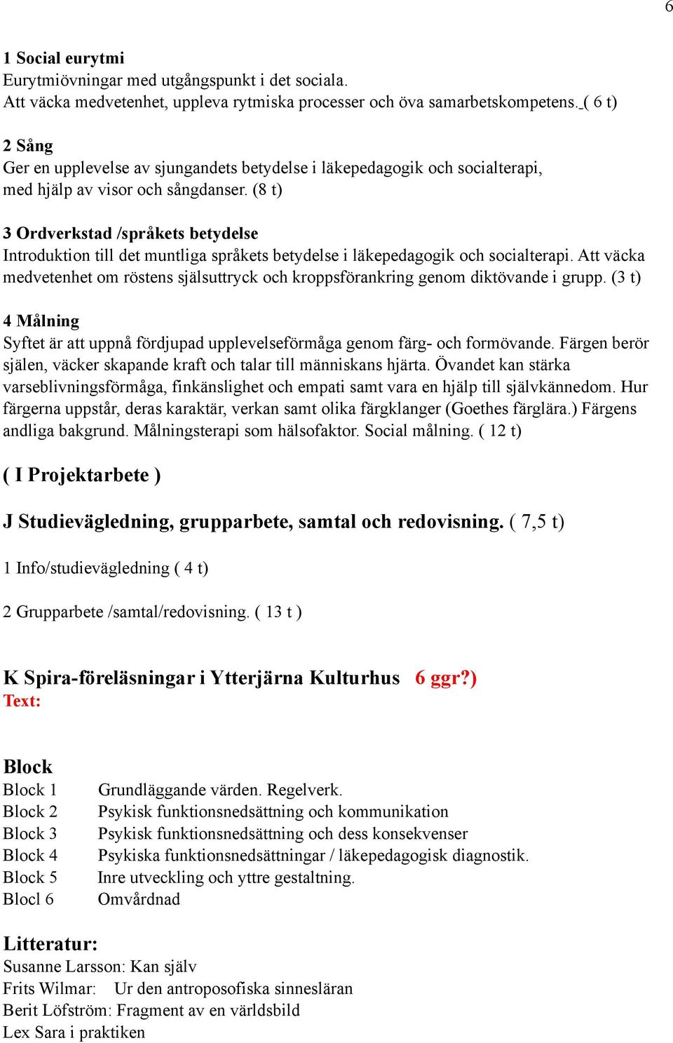 (8 t) 3 Ordverkstad /språkets betydelse Introduktion till det muntliga språkets betydelse i läkepedagogik och socialterapi.