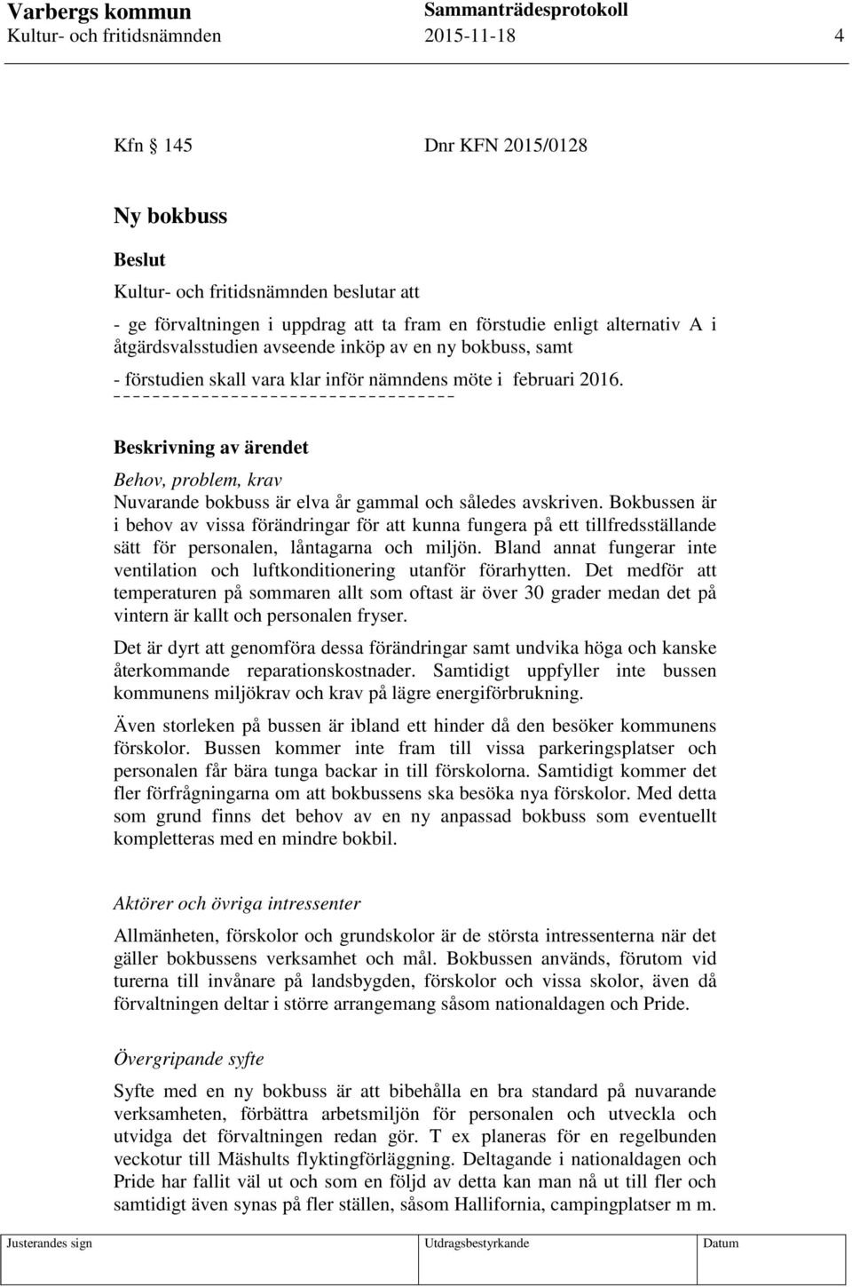 Beskrivning av ärendet Behov, problem, krav Nuvarande bokbuss är elva år gammal och således avskriven.