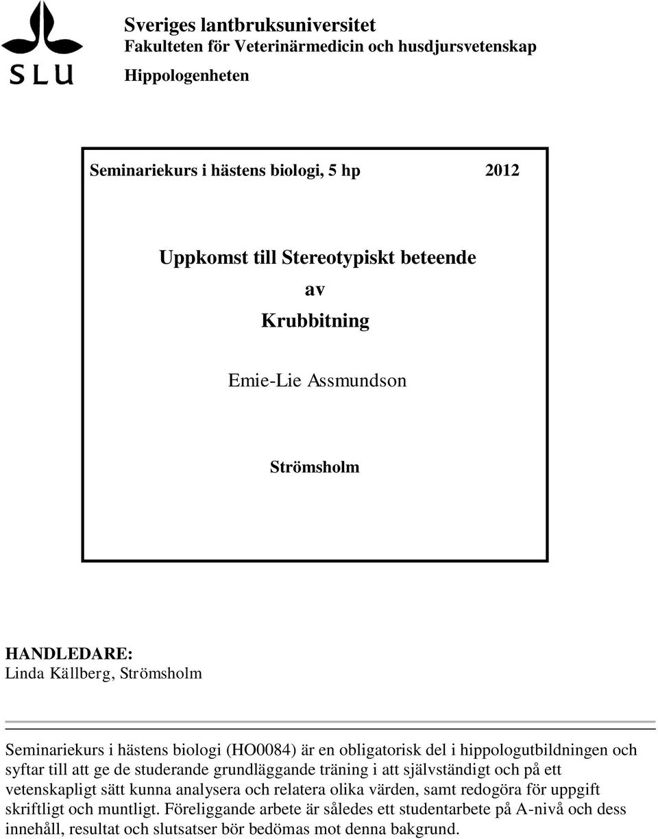 hippologutbildningen och syftar till att ge de studerande grundläggande träning i att självständigt och på ett vetenskapligt sätt kunna analysera och relatera olika