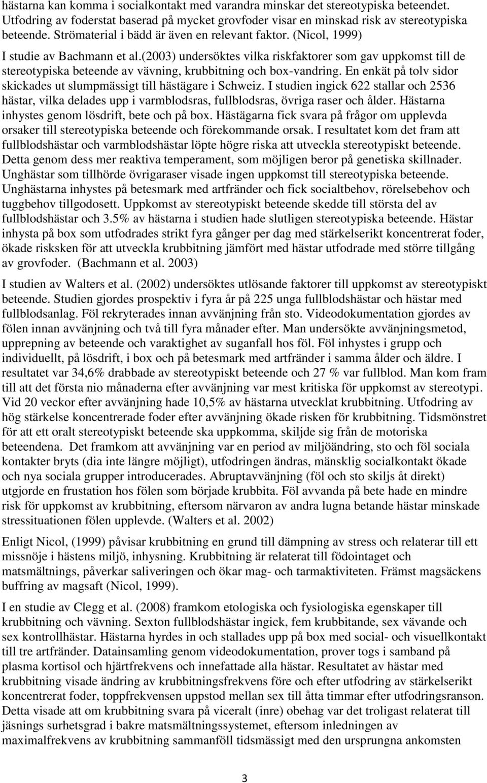 (2003) undersöktes vilka riskfaktorer som gav uppkomst till de stereotypiska beteende av vävning, krubbitning och box-vandring.