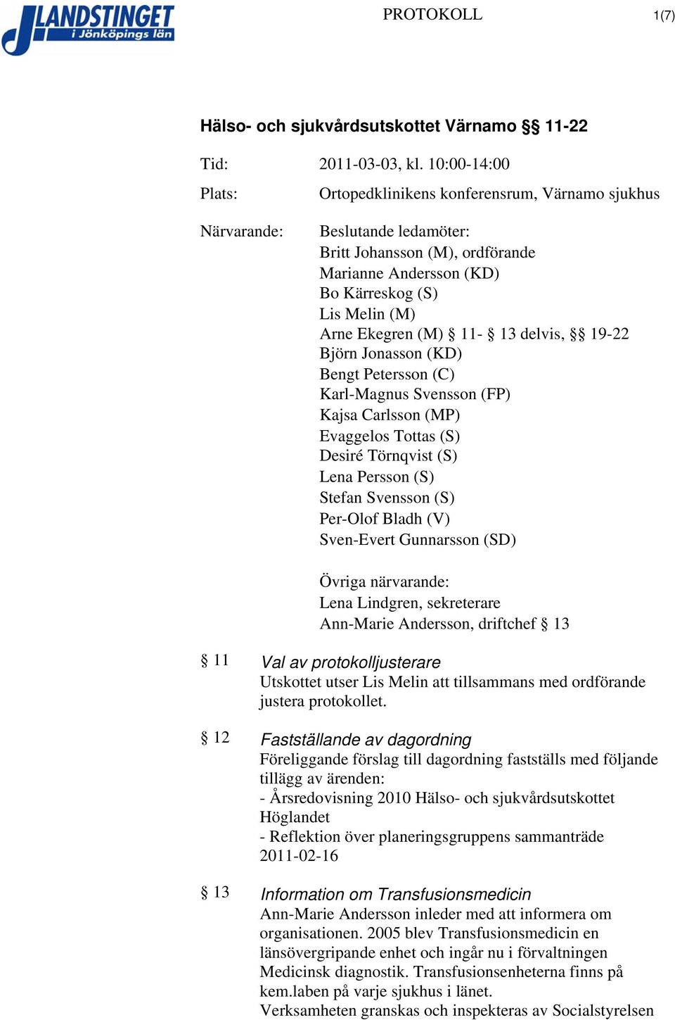 Per-Olof Bladh (V) Sven-Evert Gunnarsson (SD) Övriga närvarande: Lena Lindgren, sekreterare Ann-Marie Andersson, driftchef 13 11 Val av protokolljusterare Utskottet utser Lis Melin att tillsammans