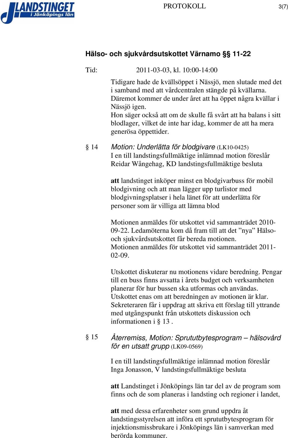 14 Motion: Underlätta för blodgivare (LK10-0425) I en till landstingsfullmäktige inlämnad motion föreslår Reidar Wångehag, KD landstingsfullmäktige besluta att landstinget inköper minst en