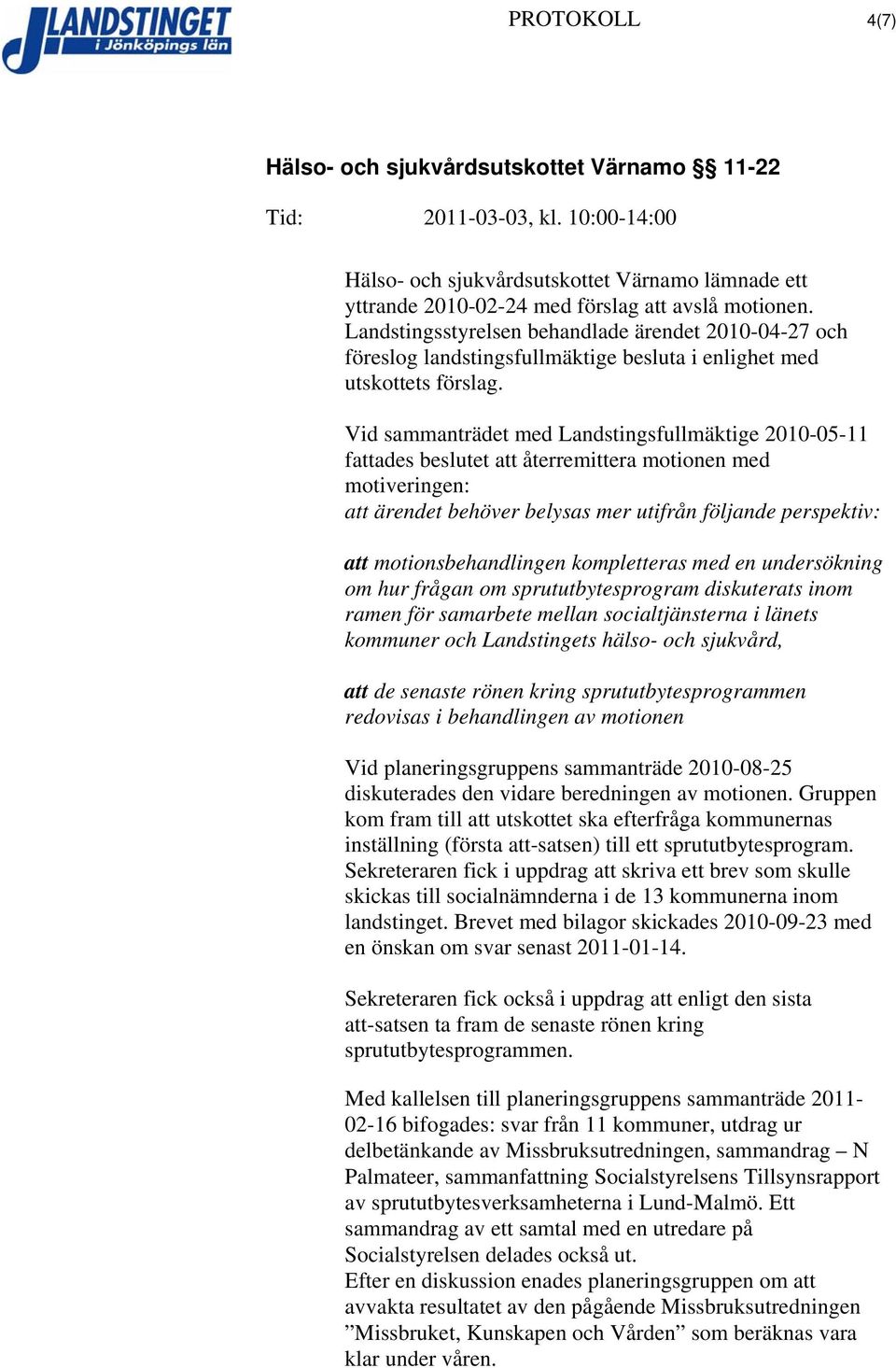 Vid sammanträdet med Landstingsfullmäktige 2010-05-11 fattades beslutet att återremittera motionen med motiveringen: att ärendet behöver belysas mer utifrån följande perspektiv: att