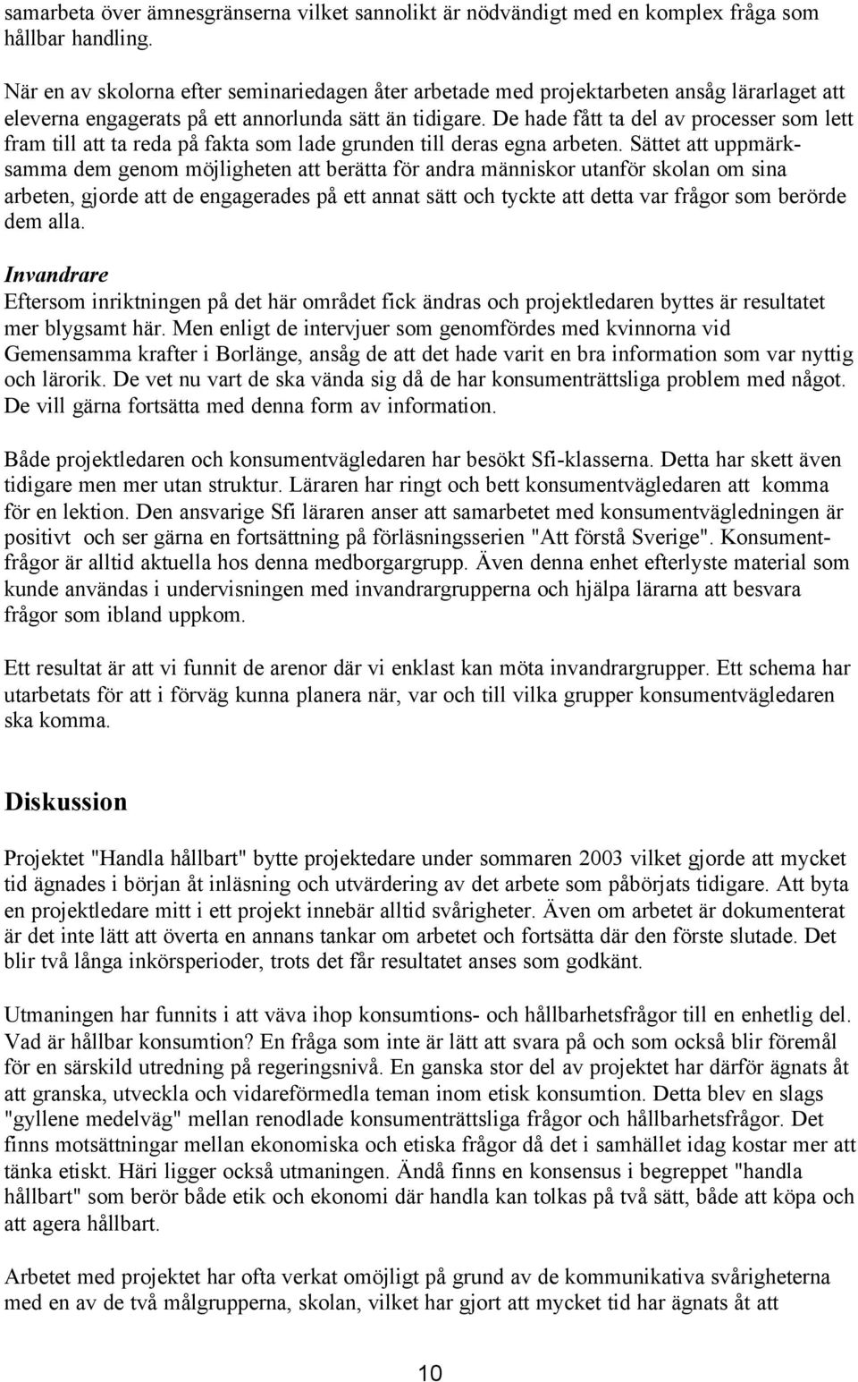 De hade fått ta del av processer som lett fram till att ta reda på fakta som lade grunden till deras egna arbeten.