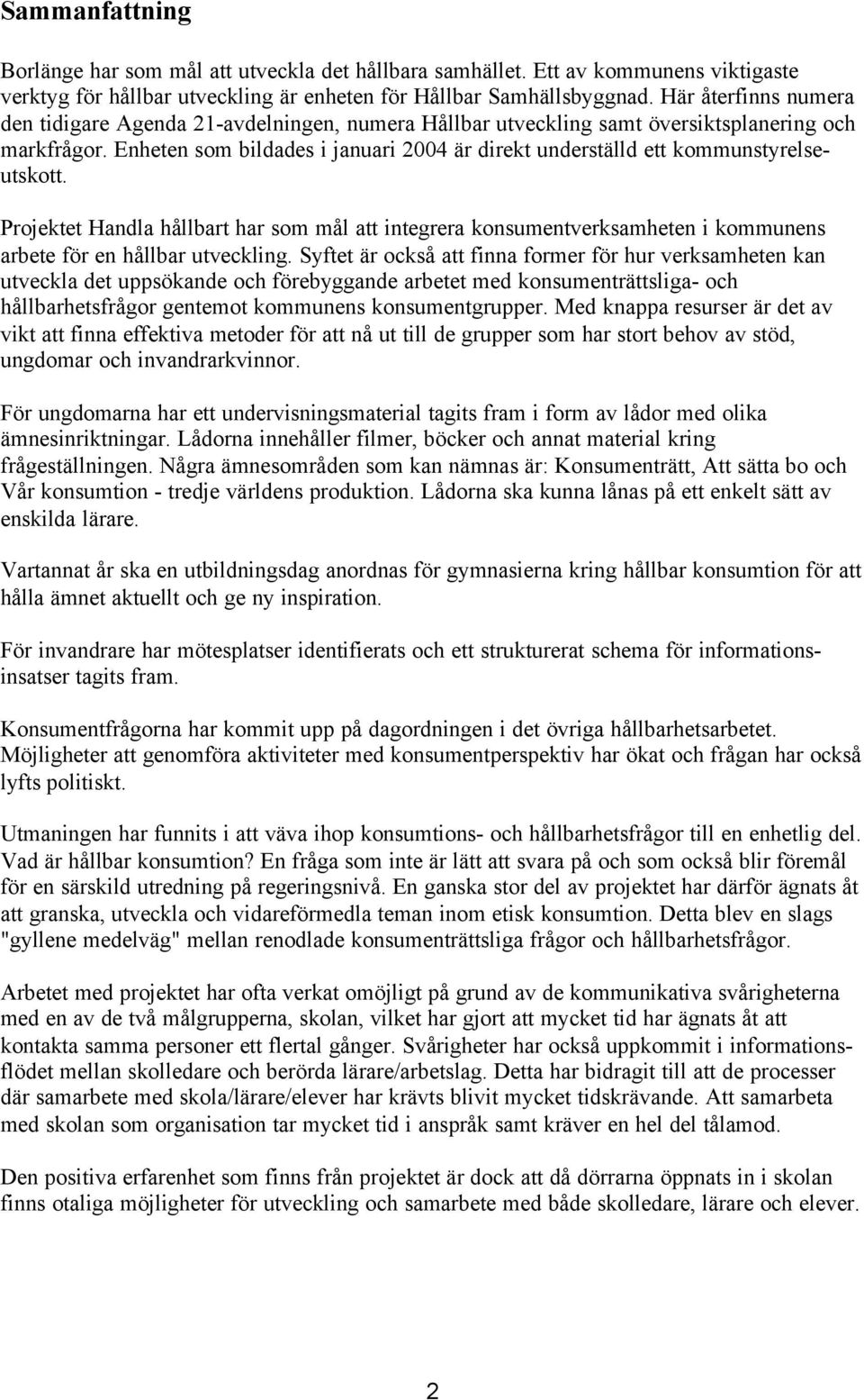 Enheten som bildades i januari 2004 är direkt underställd ett kommunstyrelseutskott.