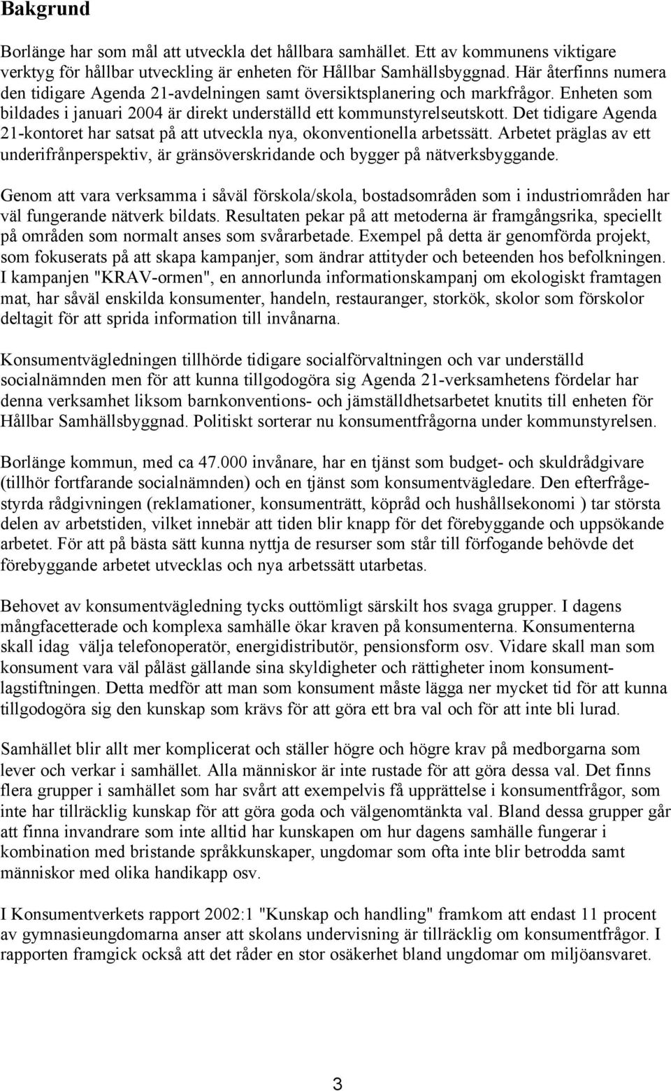 Det tidigare Agenda 21-kontoret har satsat på att utveckla nya, okonventionella arbetssätt. Arbetet präglas av ett underifrånperspektiv, är gränsöverskridande och bygger på nätverksbyggande.