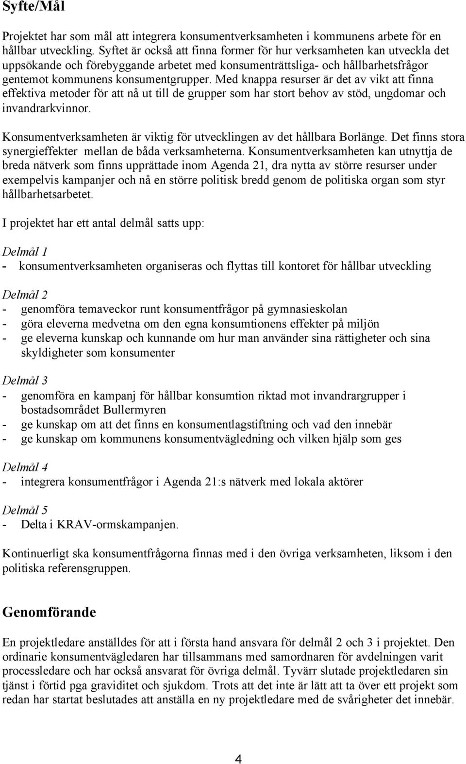 Med knappa resurser är det av vikt att finna effektiva metoder för att nå ut till de grupper som har stort behov av stöd, ungdomar och invandrarkvinnor.