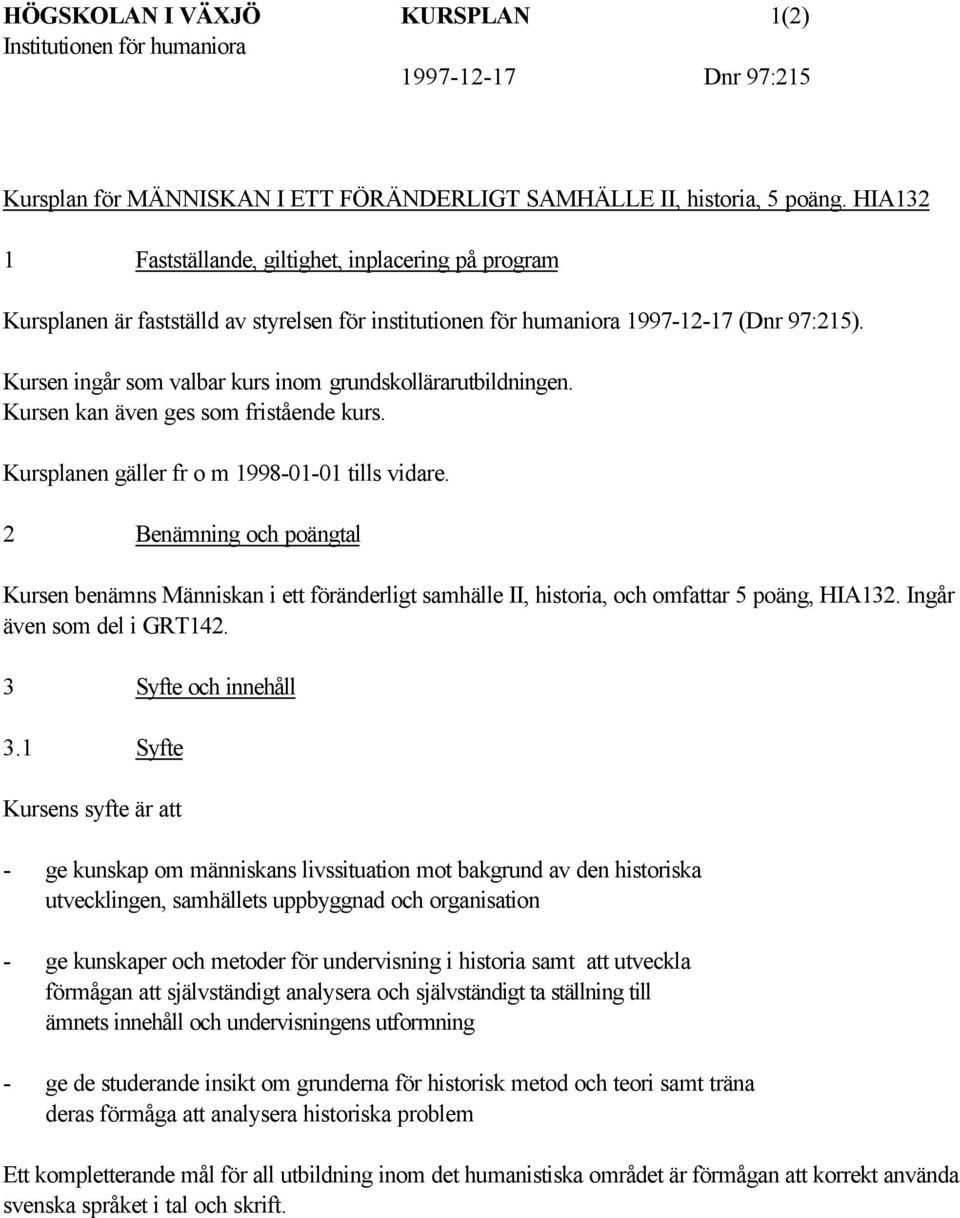 Kursen ingår som valbar kurs inom grundskollärarutbildningen. Kursen kan även ges som fristående kurs. Kursplanen gäller fr o m 1998-01-01 tills vidare.