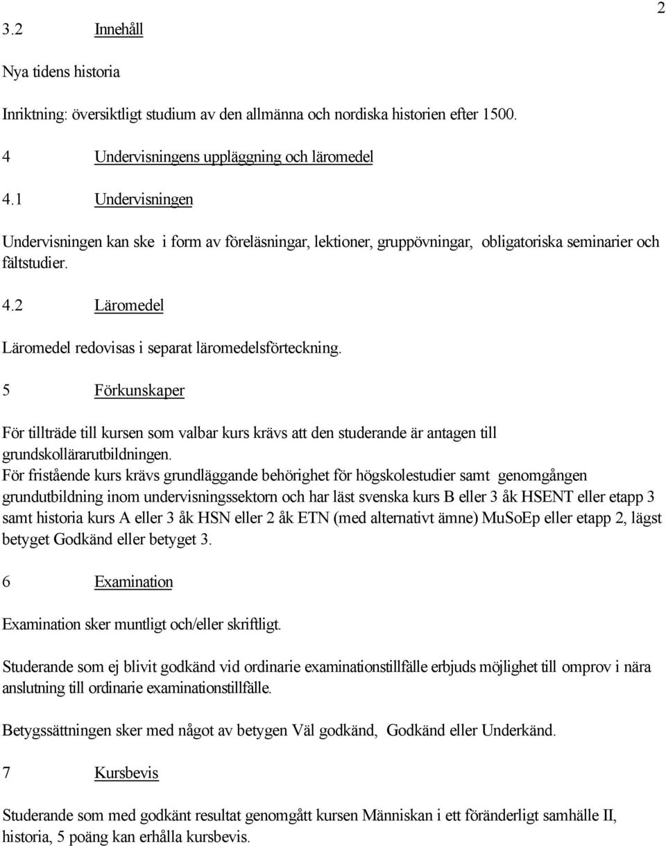 5 Förkunskaper För tillträde till kursen som valbar kurs krävs att den studerande är antagen till grundskollärarutbildningen.