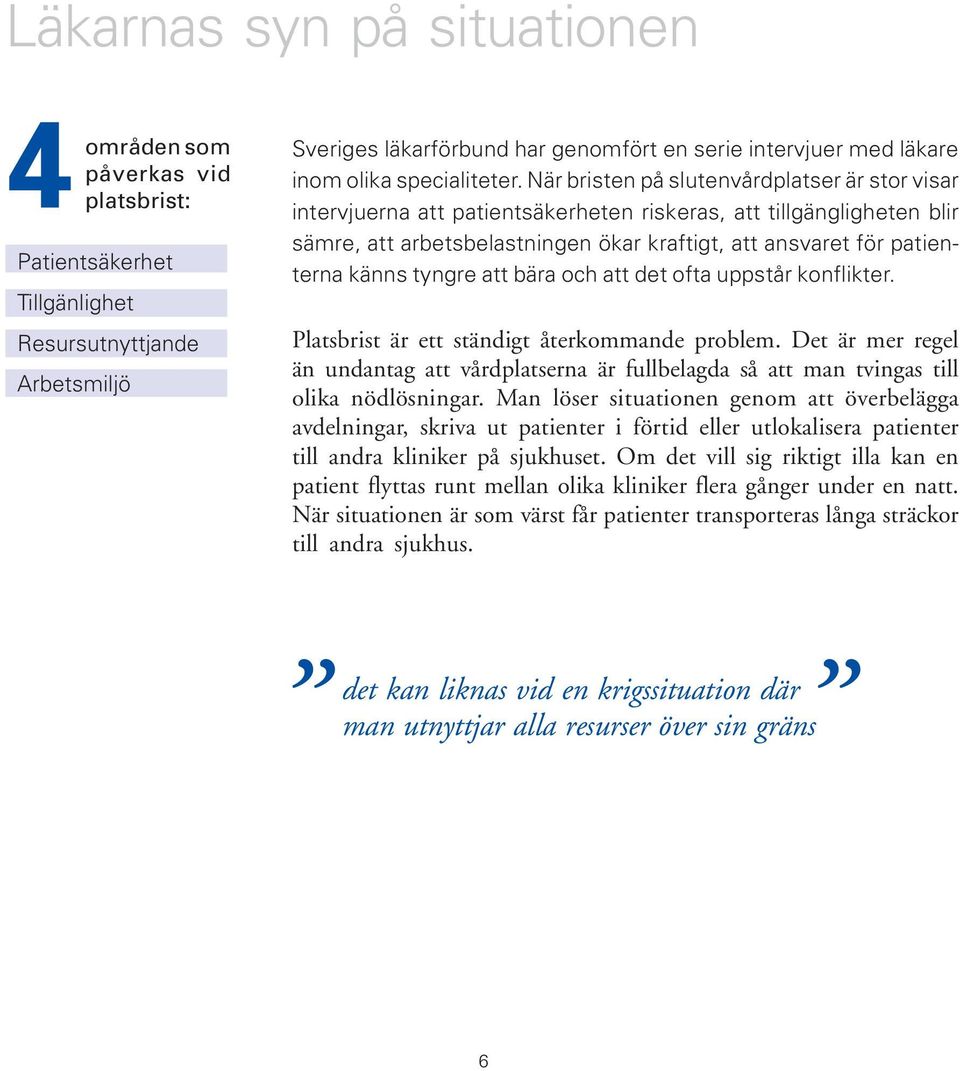 När bristen på slutenvårdplatser är stor visar intervjuerna att patientsäkerheten riskeras, att tillgängligheten blir sämre, att arbetsbelastningen ökar kraftigt, att ansvaret för patienterna känns