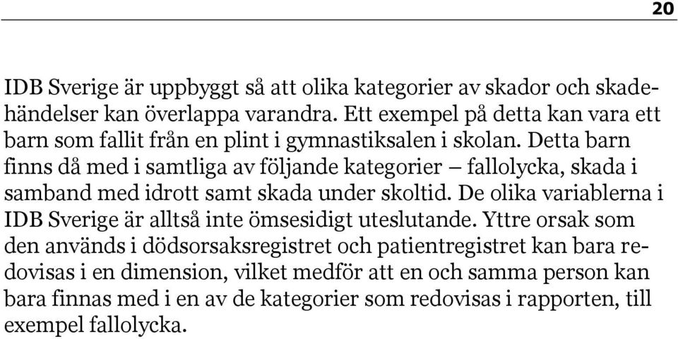 Detta barn finns då med i samtliga av följande kategorier fallolycka, skada i samband med idrott samt skada under skoltid.