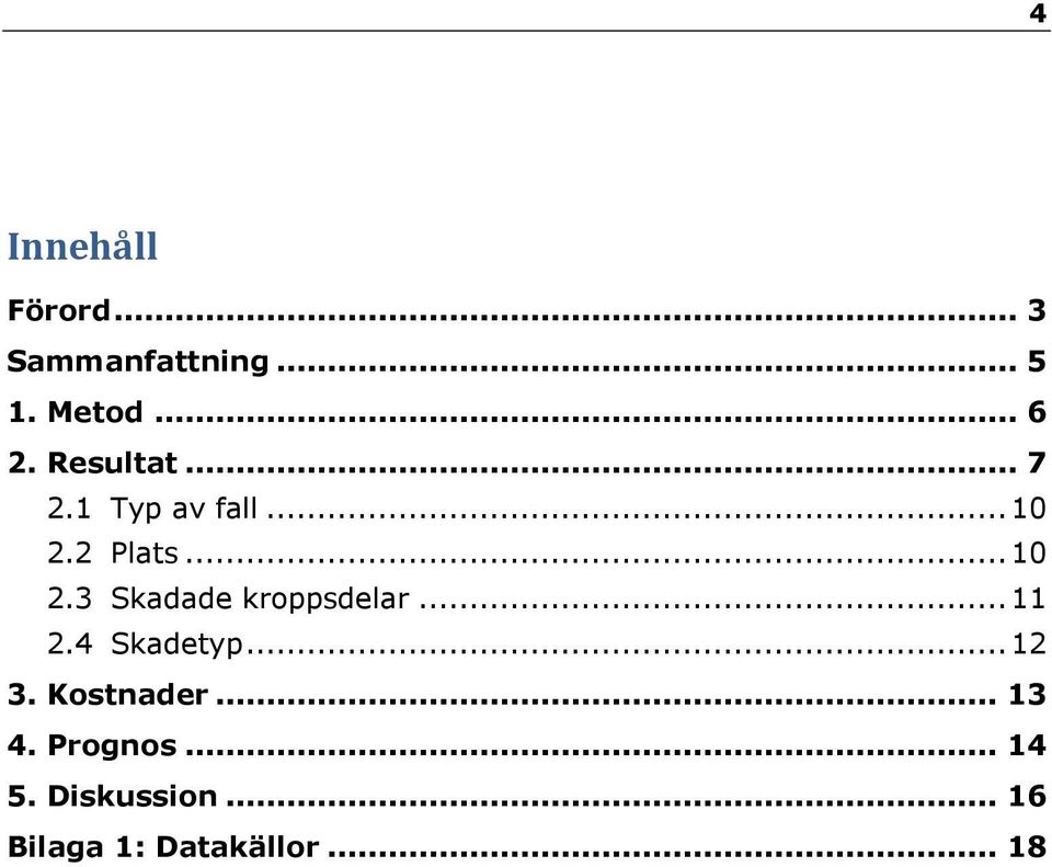 .. 11 2.4 Skadetyp... 12 3. Kostnader... 13 4. Prognos... 14 5.