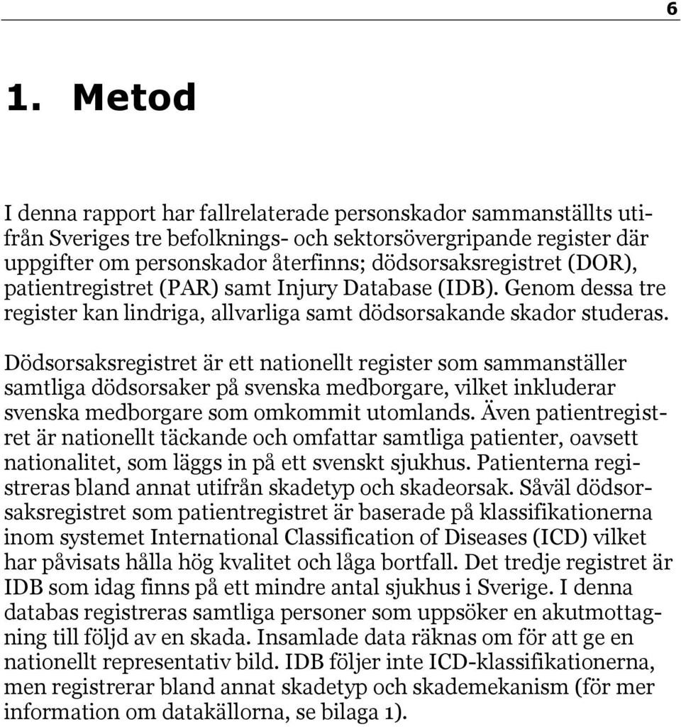 Dödsorsaksregistret är ett nationellt register som sammanställer samtliga dödsorsaker på svenska medborgare, vilket inkluderar svenska medborgare som omkommit utomlands.
