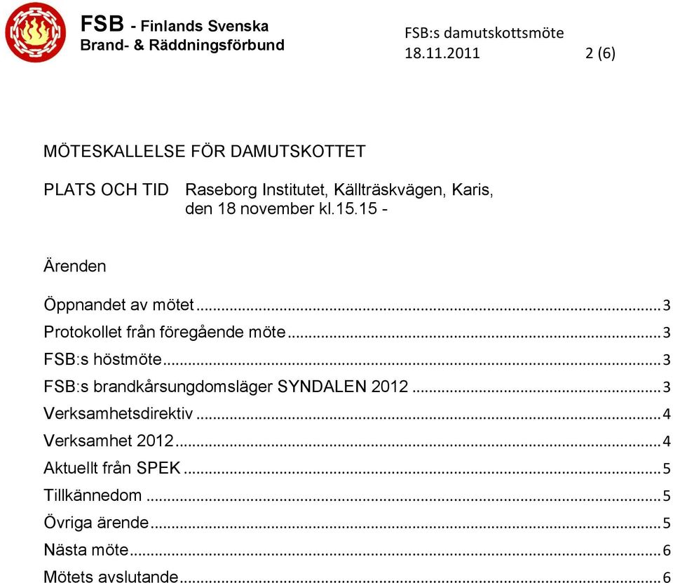 18 november kl.15.15 - Ärenden Öppnandet av mötet... 3 Protokollet från föregående möte.