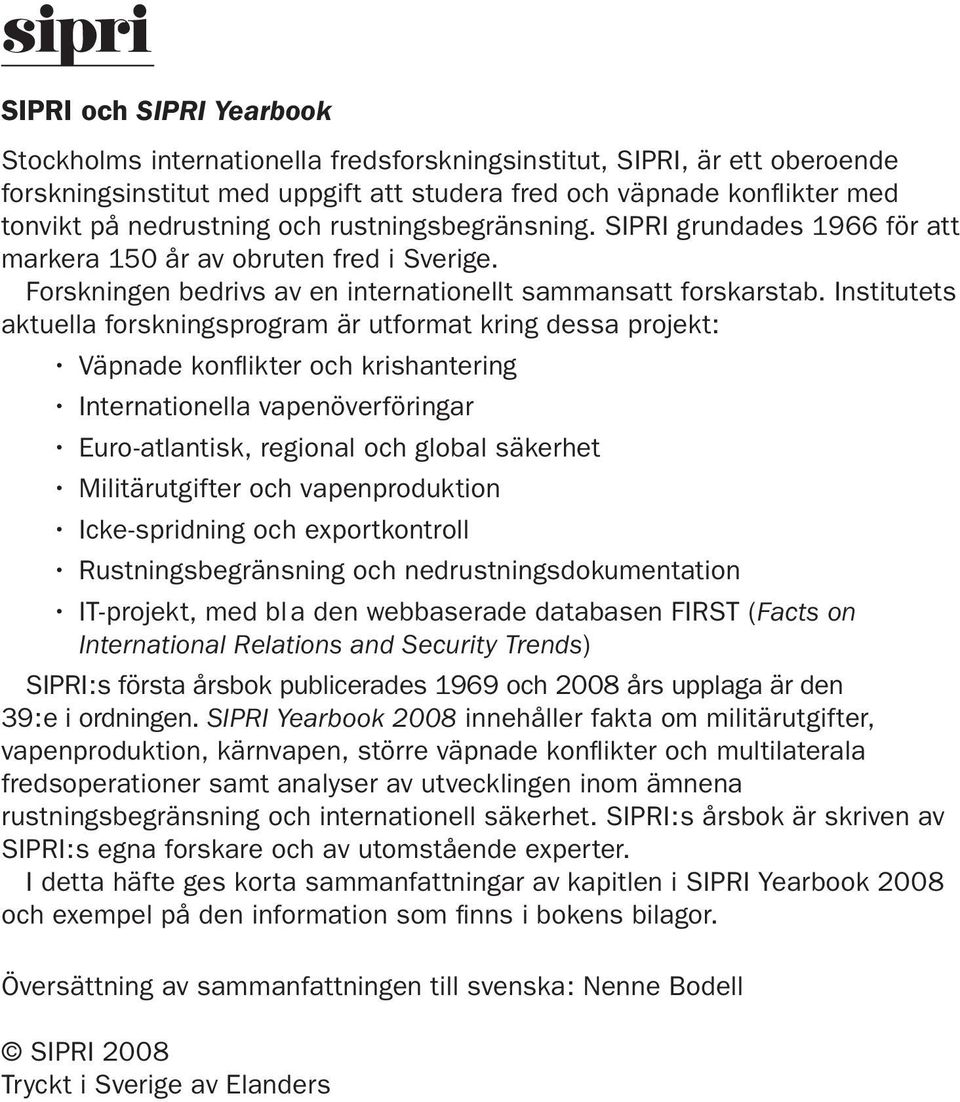 Institutets aktuella forskningsprogram är utformat kring dessa projekt: Väpnade konflikter och krishantering Internationella vapenöverföringar Euro-atlantisk, regional och global säkerhet