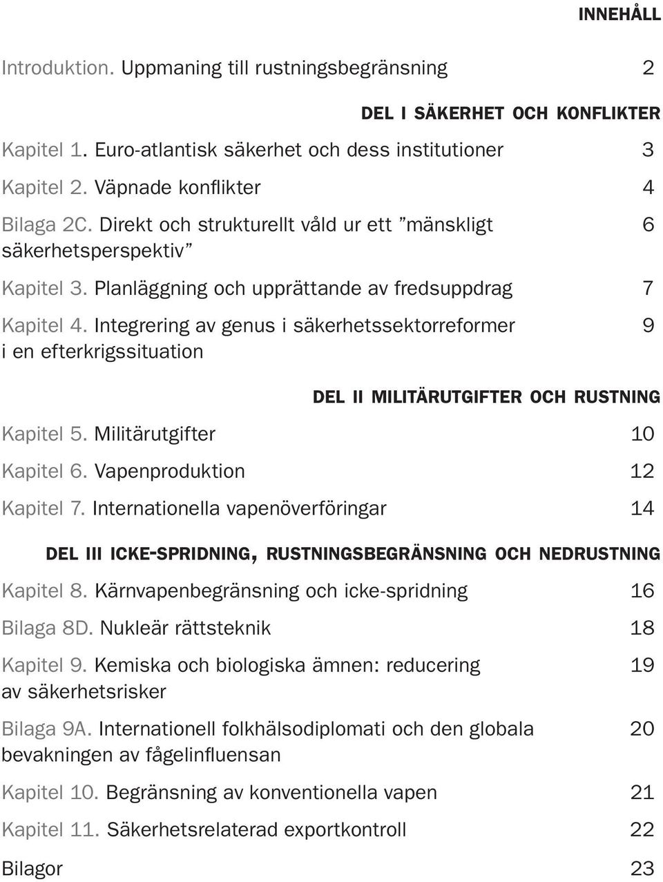 Integrering av genus i säkerhetssektorreformer 9 i en efterkrigssituation DEL II MILITÄRUTGIFTER OCH RUSTNING Kapitel 5. Militärutgifter 10 Kapitel 6. Vapenproduktion 12 Kapitel 7.