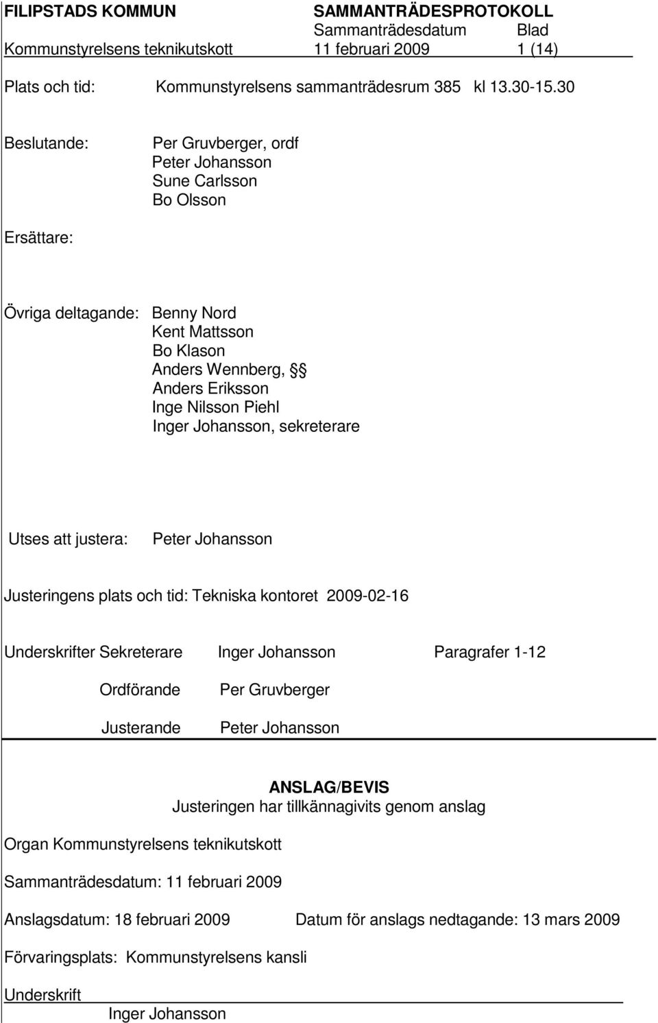 Johansson, sekreterare Utses att justera: Peter Johansson Justeringens plats och tid: Tekniska kontoret 2009-02-16 Underskrifter Sekreterare Inger Johansson Paragrafer 1-12 Ordförande Justerande Per