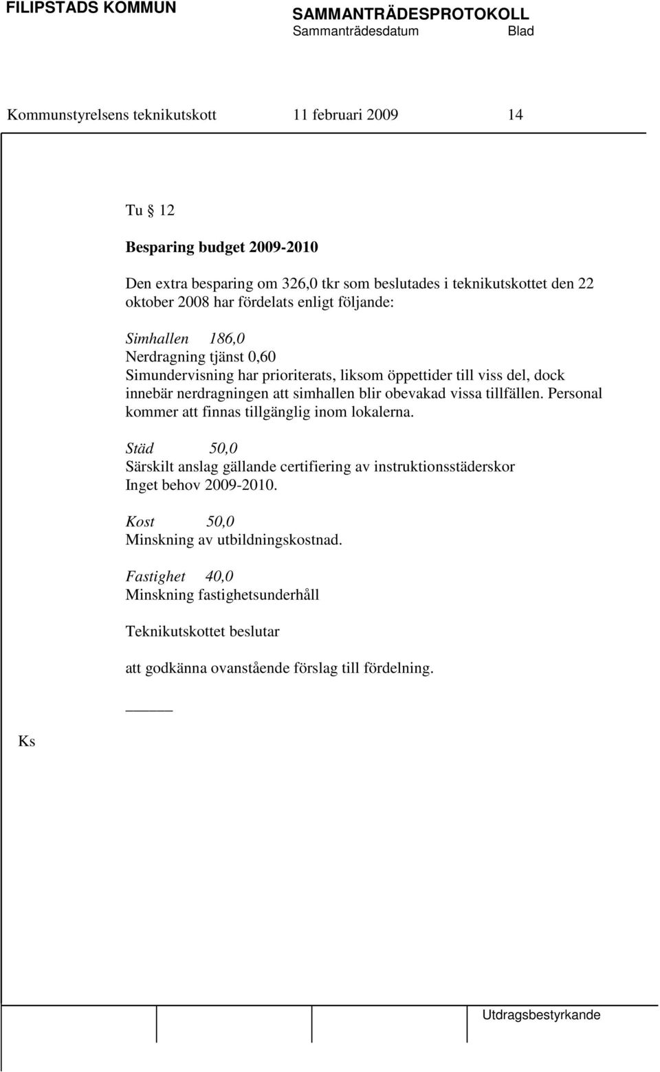 nerdragningen att simhallen blir obevakad vissa tillfällen. Personal kommer att finnas tillgänglig inom lokalerna.