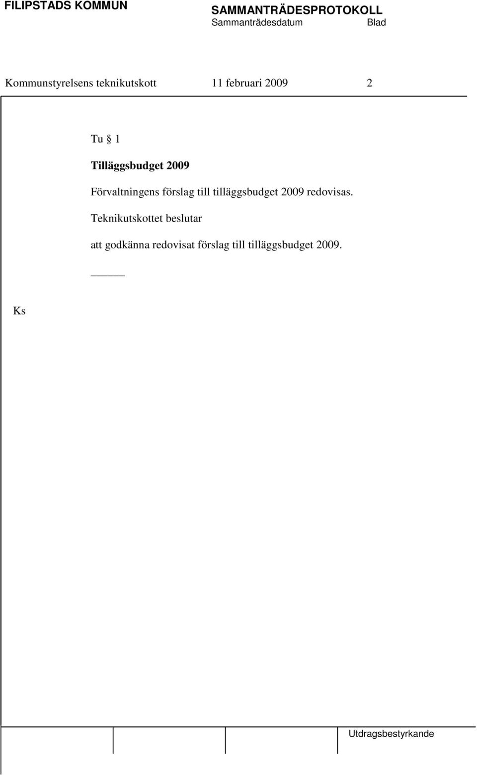 förslag till tilläggsbudget 2009 redovisas.