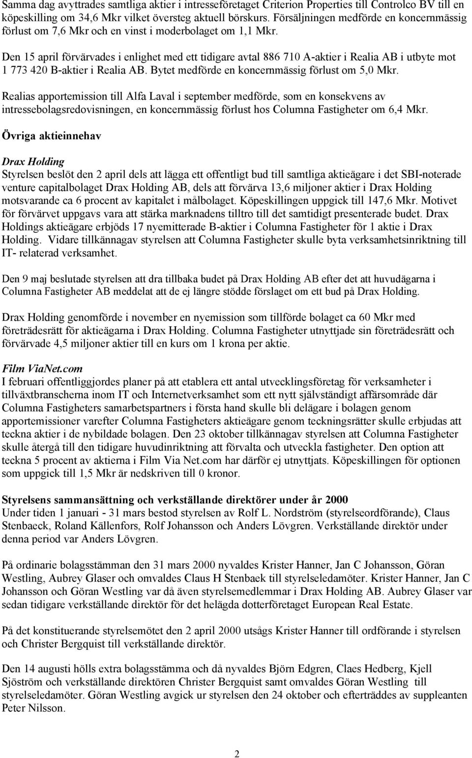 Den 15 april förvärvades i enlighet med ett tidigare avtal 886 710 A-aktier i Realia AB i utbyte mot 1 773 420 B-aktier i Realia AB. Bytet medförde en koncernmässig förlust om 5,0 Mkr.