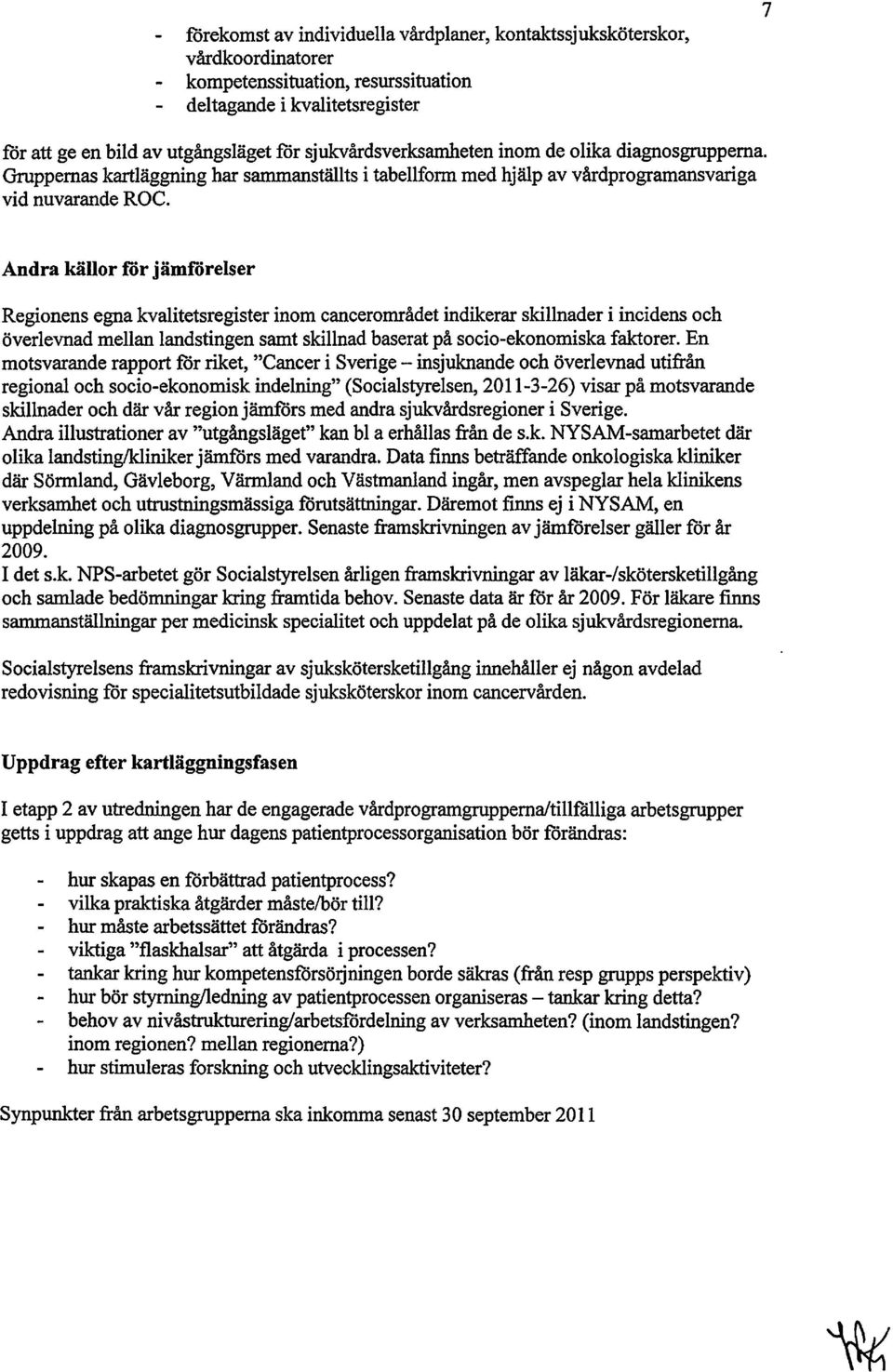 Andra källor för jämförelser Regionens egna kvalitetsregister inom cancerområdet indikerar skillnader i incidens och överlevnad mellan landstingen samt skillnad baserat på socio-ekonomiska faktorer.