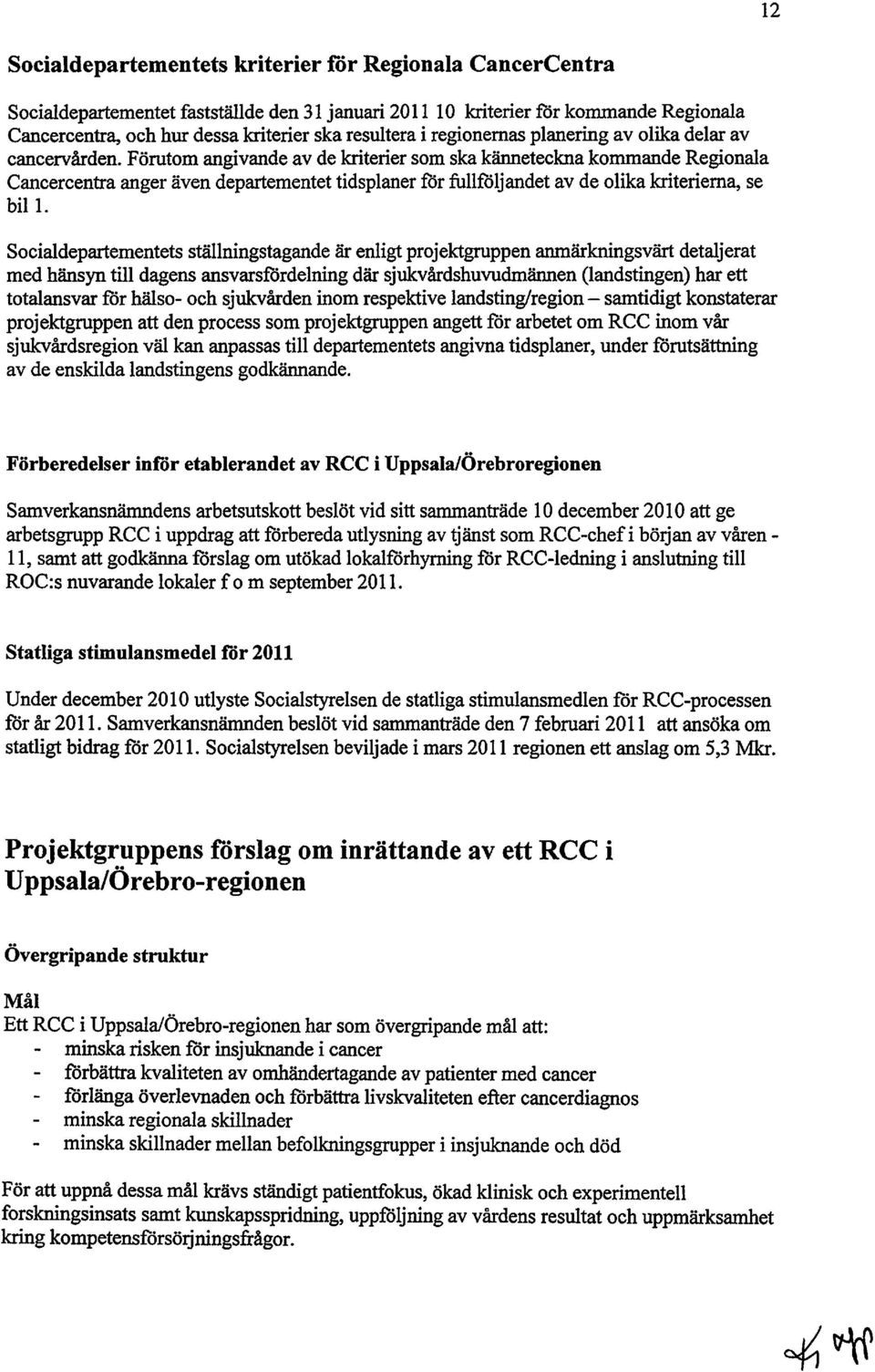 Förutom angivande av de kriterier som ska känneteckna kommande Regionala Cancercentra anger även departementet tidsplaner för fullföljandet av de olika kriterierna, se bill.