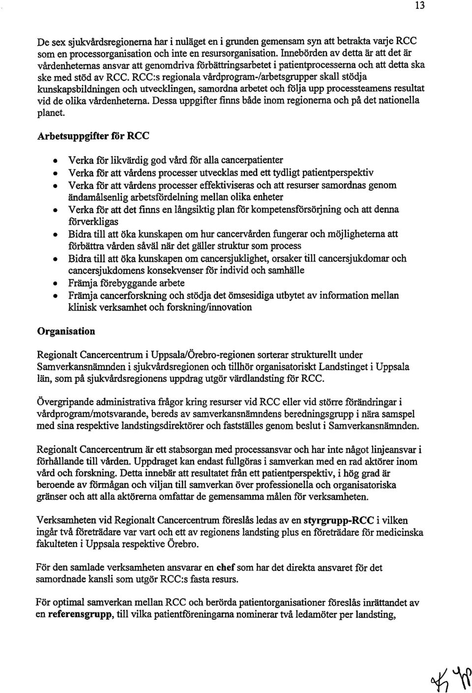 RCC:s regionala vårdprogram-zarbetsgrupper skall stödja kunskapsbildningen och utvecklingen, samordna arbetet och följa upp processteamens resultat vid de olika vårdenheterna.