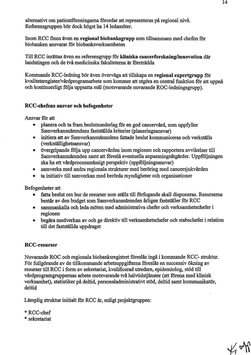 cancerforskning/innovation där landstingen och de två medicinska fakulteterna är företrädda Kommande RCC-Iedning bör även överväga att tillskapa en regional expertgrupp för