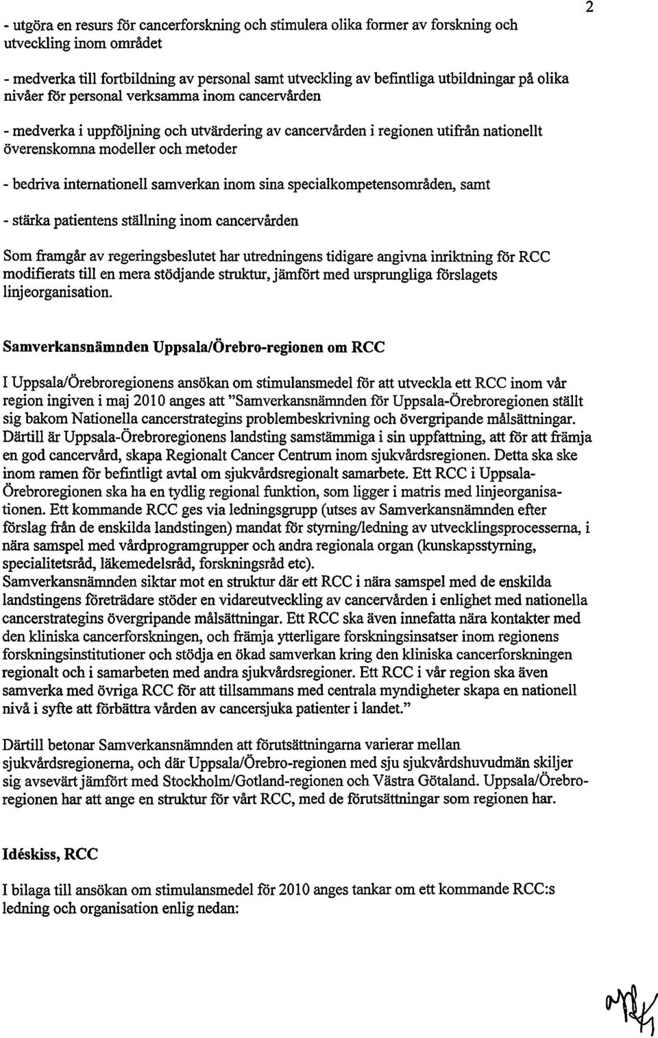 samverkan inom sina specialkompetensområden, samt - stärka patientens ställning inom cancervården Som framgår av regeringsbeslutet har utredningens tidigare angivna inriktning för RCC modifierats