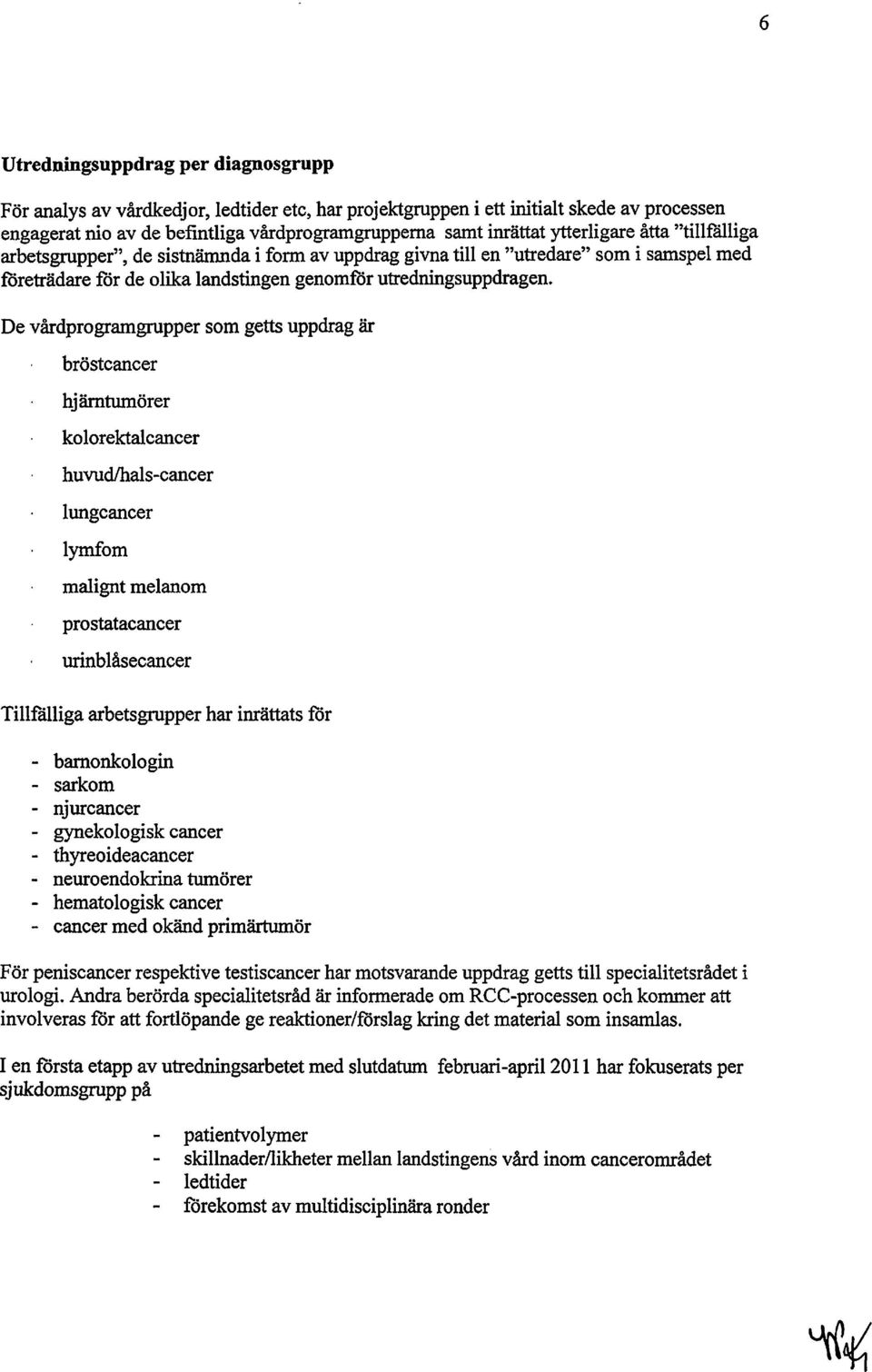 av uppdrag givna till en "utredare" som i samspel med företrädare för de olika landstingen genomför utredningsuppdragen.