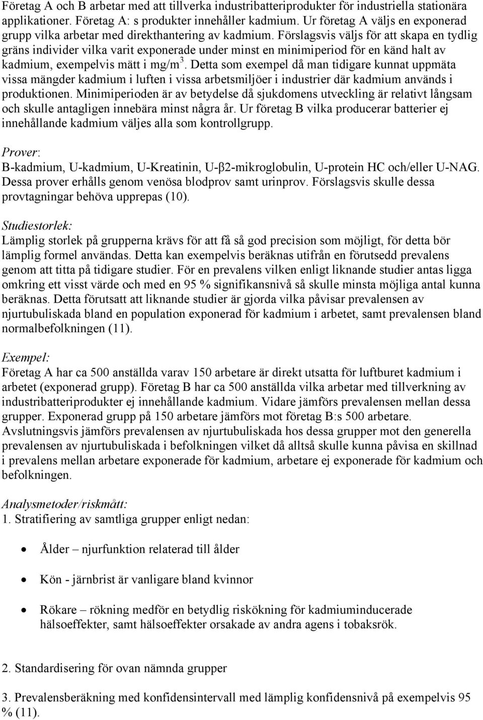 Förslagsvis väljs för att skapa en tydlig gräns individer vilka varit exponerade under minst en minimiperiod för en känd halt av 3 kadmium, exempelvis mätt i mg/m.