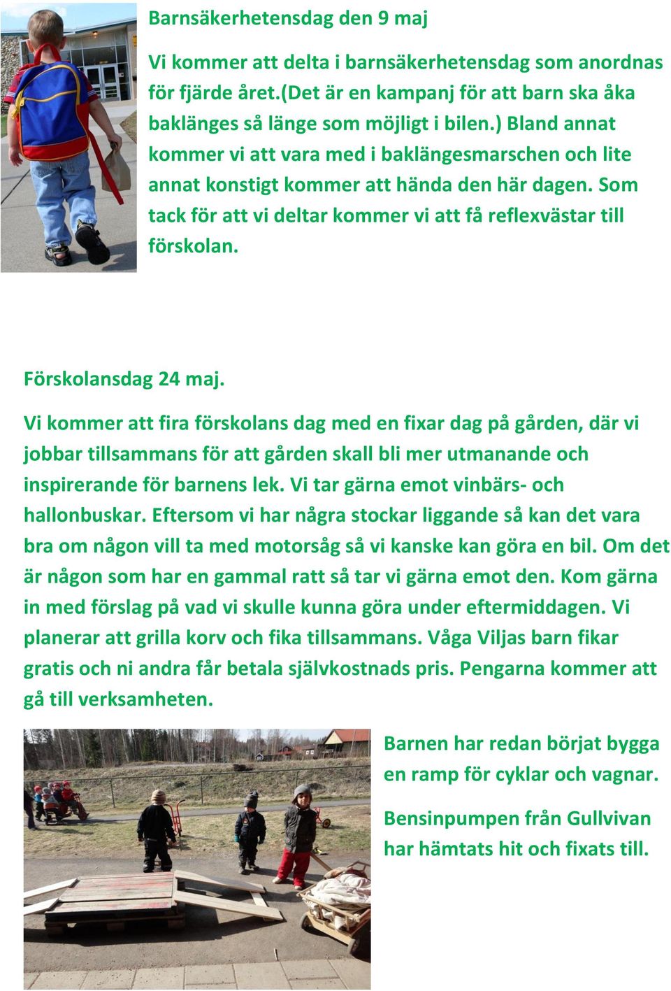 Förskolansdag 24 maj. Vi kommer att fira förskolans dag med en fixar dag på gården, där vi jobbar tillsammans för att gården skall bli mer utmanande och inspirerande för barnens lek.