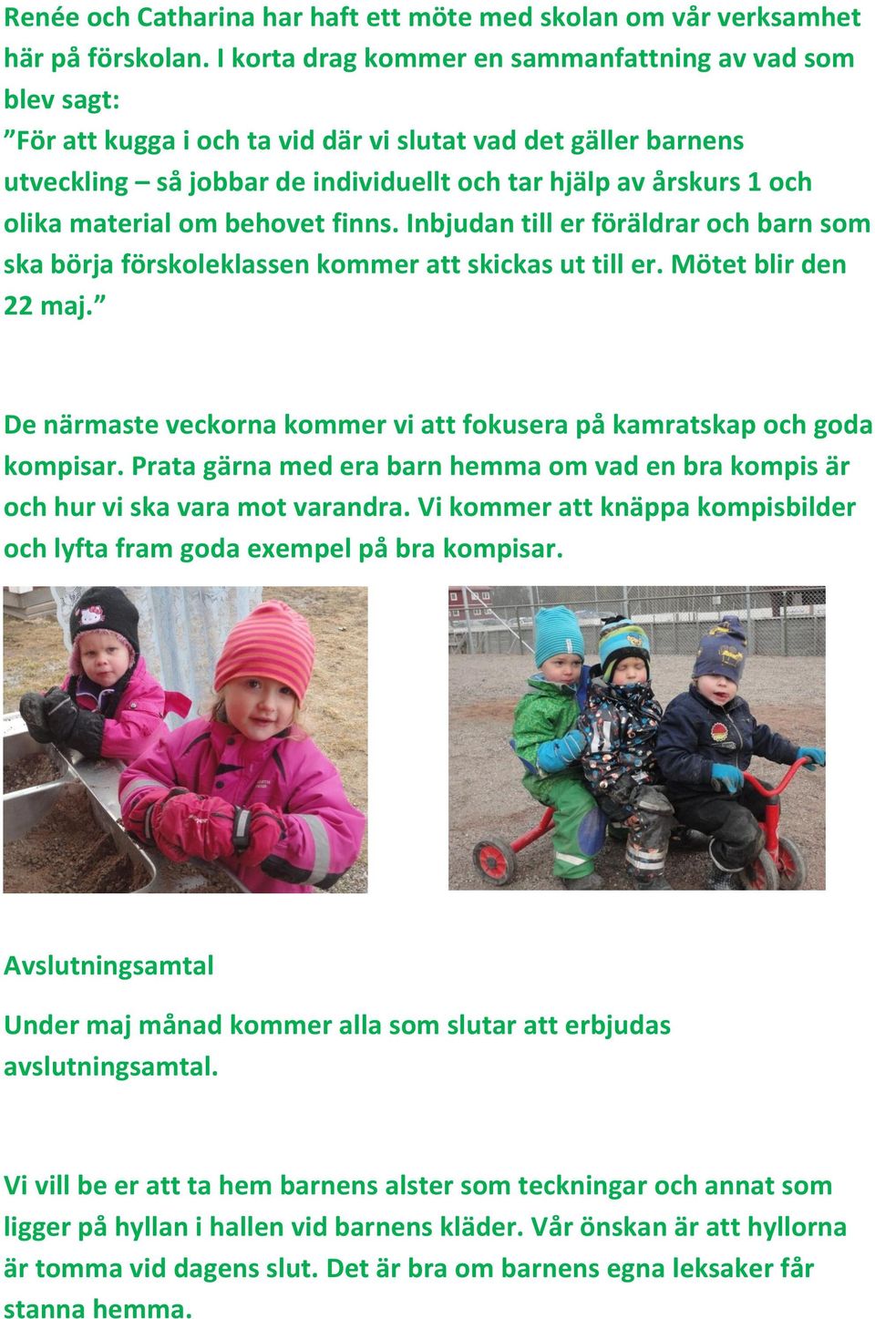 material om behovet finns. Inbjudan till er föräldrar och barn som ska börja förskoleklassen kommer att skickas ut till er. Mötet blir den 22 maj.