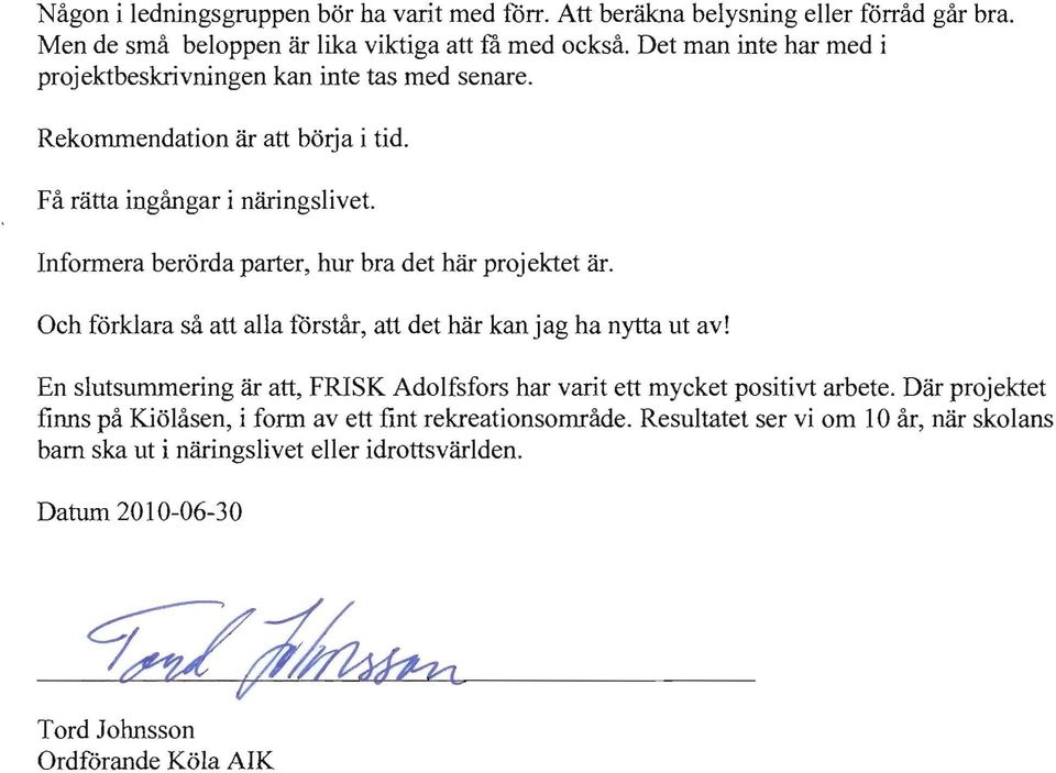 Informera berörda parter, hur bra det här projektet är. Och förklara så att alla forstår, att det här kan jag ha nytta ut av!