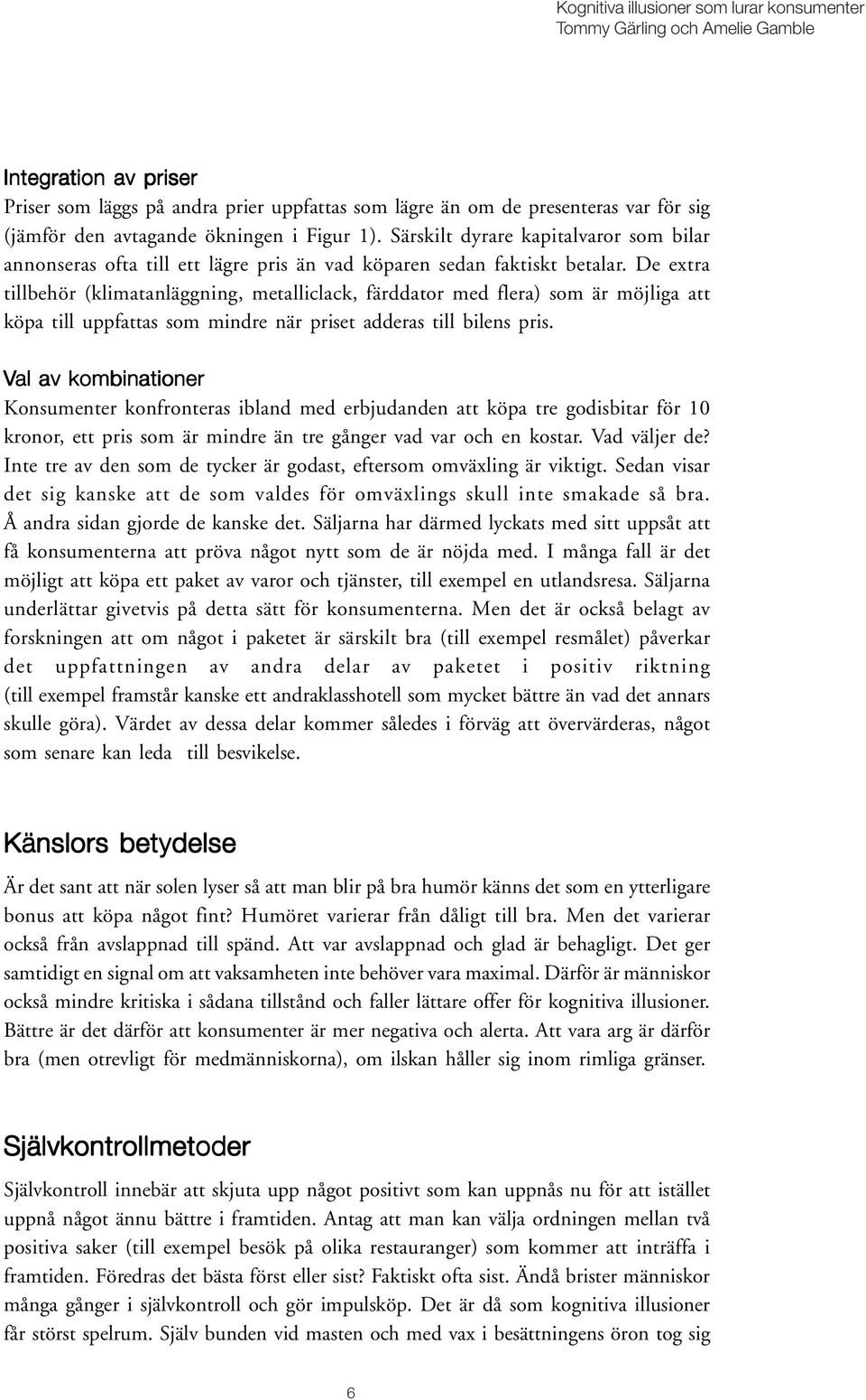 De extra tillbehör (klimatanläggning, metalliclack, färddator med flera) som är möjliga att köpa till uppfattas som mindre när priset adderas till bilens pris.