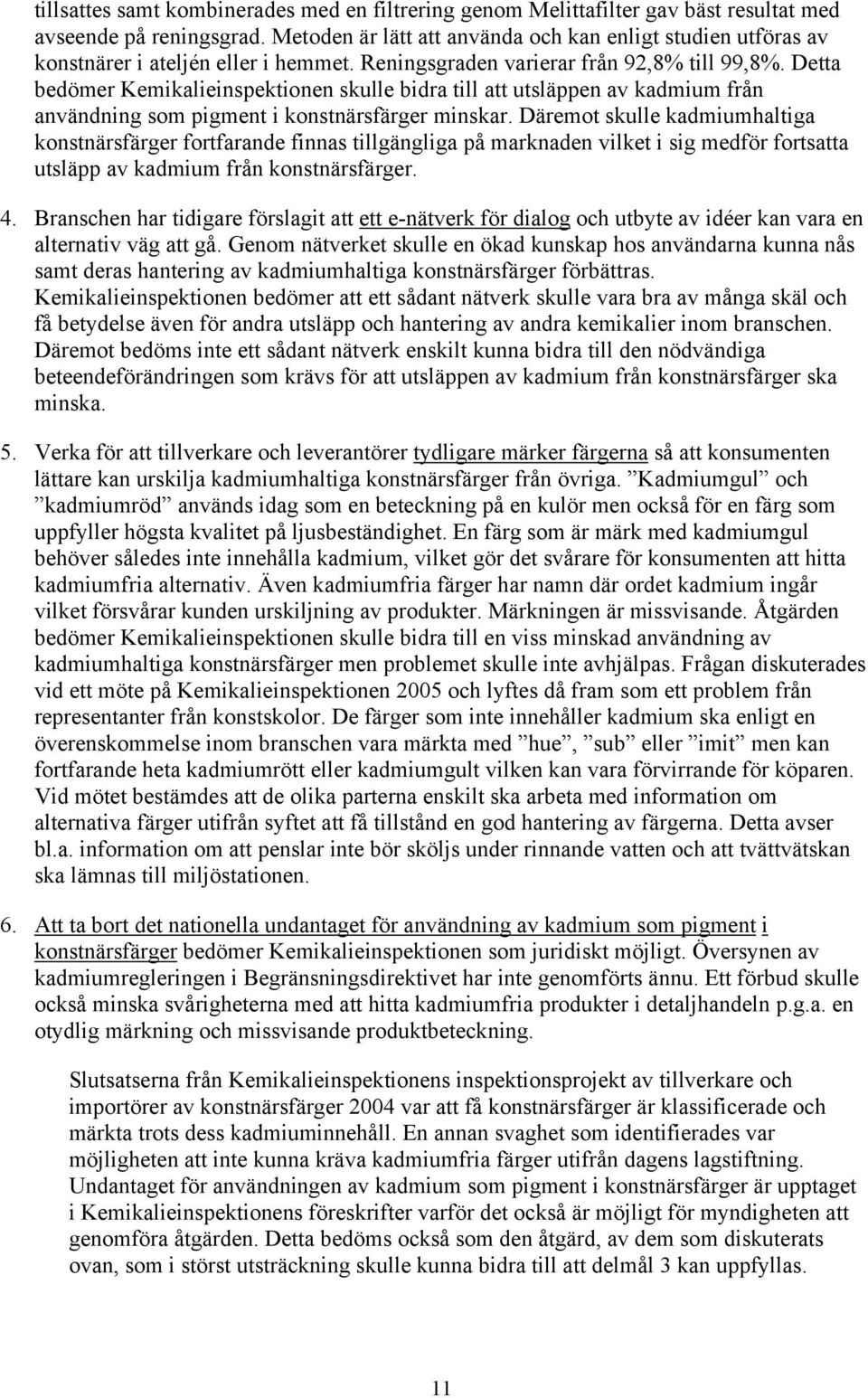 Detta bedömer Kemikalieinspektionen skulle bidra till att utsläppen av kadmium från användning som pigment i konstnärsfärger minskar.