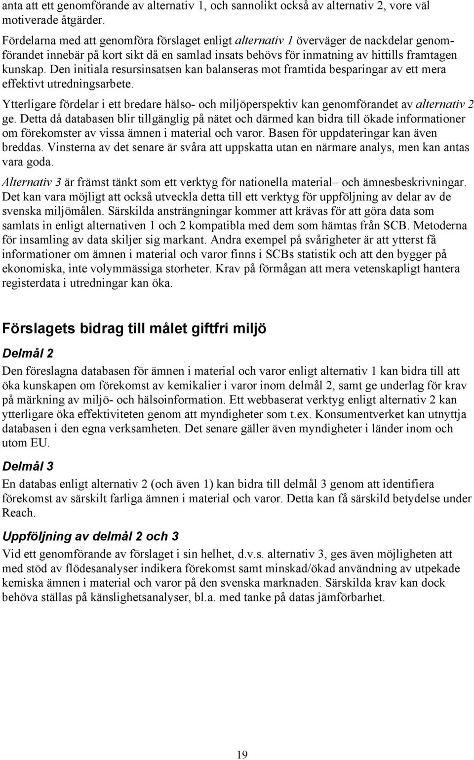 Den initiala resursinsatsen kan balanseras mot framtida besparingar av ett mera effektivt utredningsarbete.